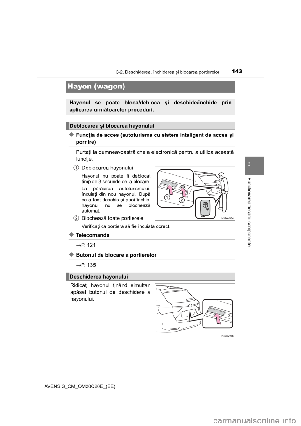 TOYOTA AVENSIS 2016 Manual de utilizare (in Romanian) 143
3
3-2. Deschiderea, închiderea şi blocarea portierelor
Funcţionarea fiecărei componente
AVENSIS_OM_OM20C20E_(EE)
Hayon (wagon)
◆Funcţia de acces (autoturisme cu sistem inteligent de acces TOYOTA AVENSIS 2016 Manual de utilizare (in Romanian) 143
3
3-2. Deschiderea, închiderea şi blocarea portierelor
Funcţionarea fiecărei componente
AVENSIS_OM_OM20C20E_(EE)
Hayon (wagon)
◆Funcţia de acces (autoturisme cu sistem inteligent de acces