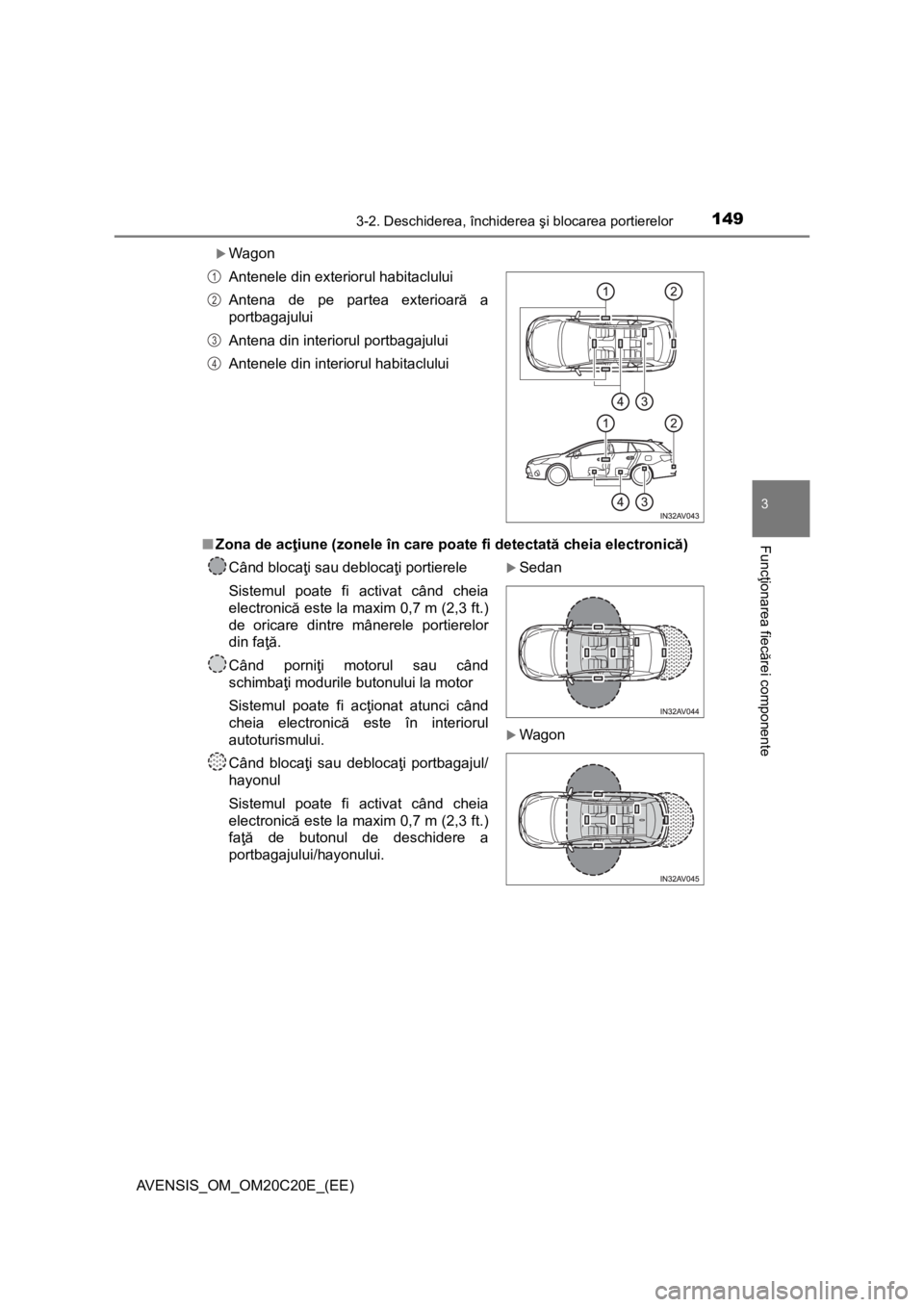 TOYOTA AVENSIS 2016 Manual de utilizare (in Romanian) 1493-2. Deschiderea, închiderea şi blocarea portierelor
3
Funcţionarea fiecărei componente
AVENSIS_OM_OM20C20E_(EE)
Wagon
■Zona de acţiune (zonele în care poate fi detectată cheia electron TOYOTA AVENSIS 2016 Manual de utilizare (in Romanian) 1493-2. Deschiderea, închiderea şi blocarea portierelor
3
Funcţionarea fiecărei componente
AVENSIS_OM_OM20C20E_(EE)
Wagon
■Zona de acţiune (zonele în care poate fi detectată cheia electron