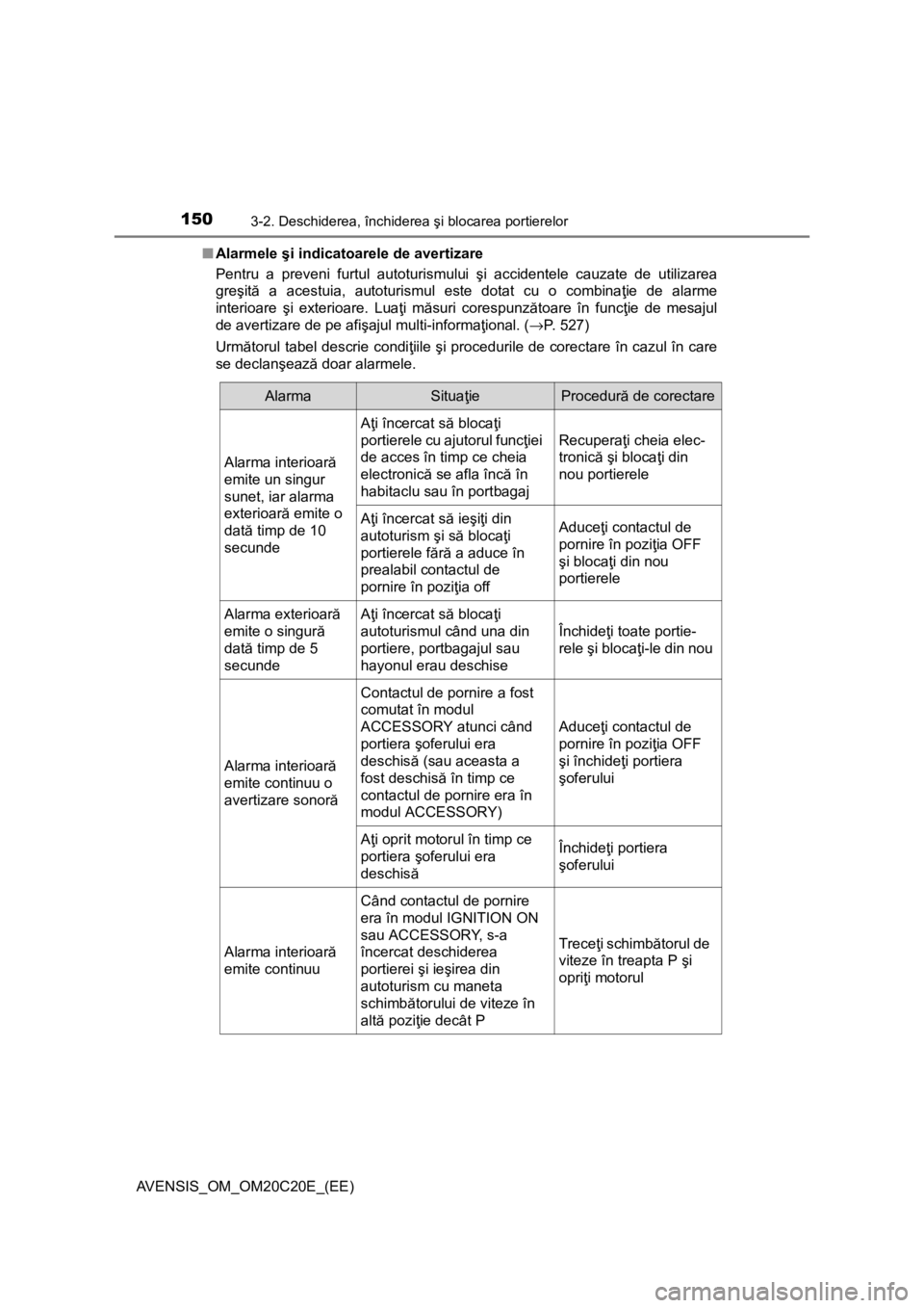 TOYOTA AVENSIS 2016 Manual de utilizare (in Romanian) 1503-2. Deschiderea, închiderea şi blocarea portierelor
AVENSIS_OM_OM20C20E_(EE)■Alarmele şi indicatoarele de avertizare
Pentru a preveni furtul autoturismului şi accidentele cauzate de utilizar TOYOTA AVENSIS 2016 Manual de utilizare (in Romanian) 1503-2. Deschiderea, închiderea şi blocarea portierelor
AVENSIS_OM_OM20C20E_(EE)■Alarmele şi indicatoarele de avertizare
Pentru a preveni furtul autoturismului şi accidentele cauzate de utilizar