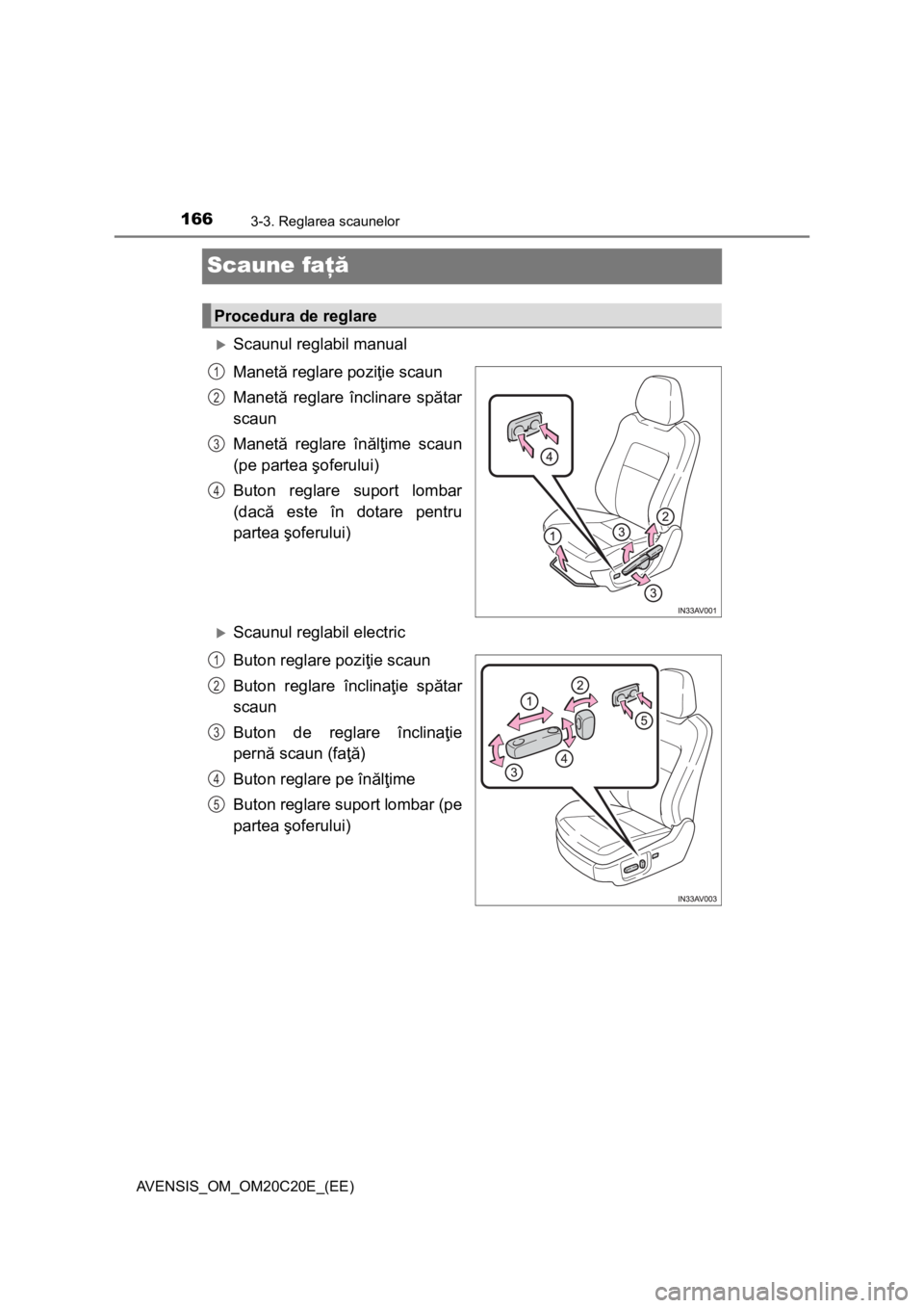 TOYOTA AVENSIS 2016  Manual de utilizare (in Romanian) 1663-3. Reglarea scaunelor
AVENSIS_OM_OM20C20E_(EE)
Scaune faţă
Scaunul reglabil manual
Manetă reglare poziţie scaun
Manetă reglare înclinare spătar
scaun
Manetă reglare înălţime scaun
(