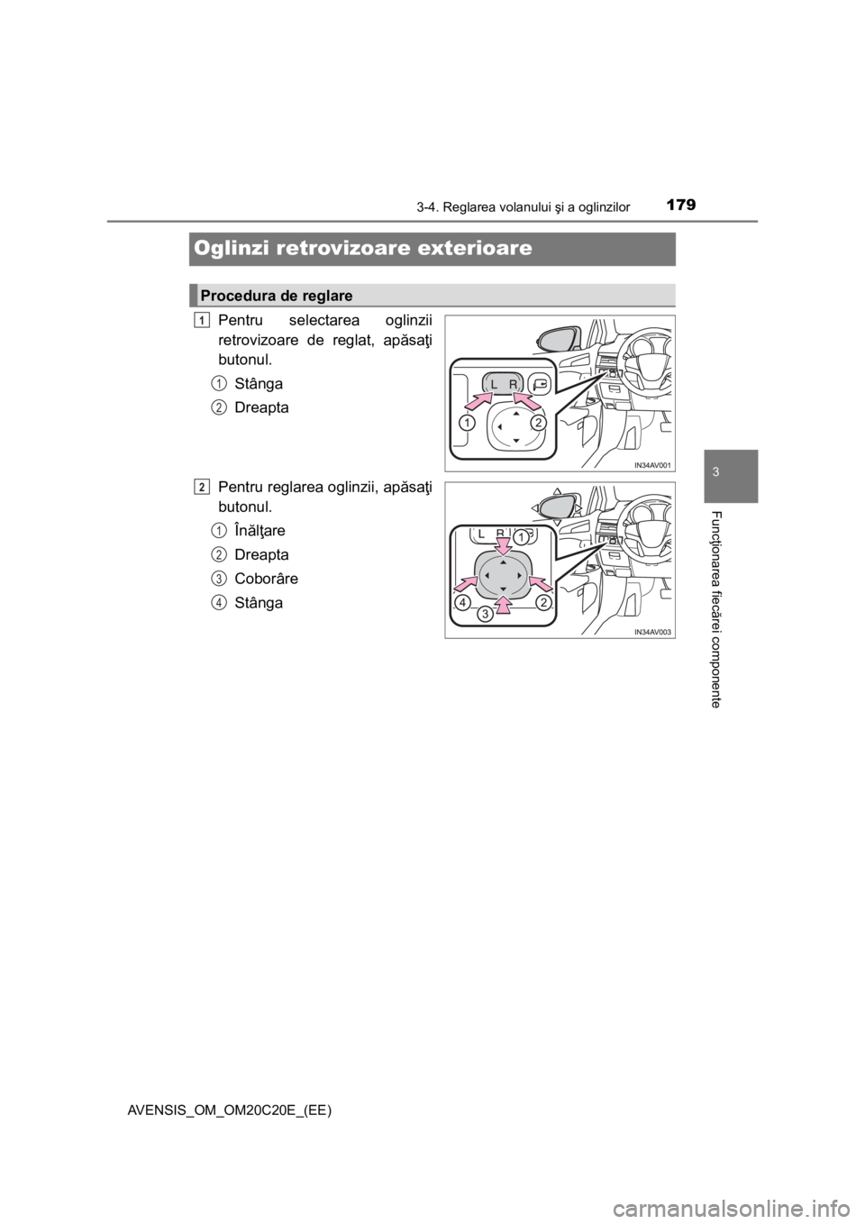 TOYOTA AVENSIS 2016 Manual de utilizare (in Romanian) 179
3
3-4. Reglarea volanului şi a oglinzilor
Funcţionarea fiecărei componente
AVENSIS_OM_OM20C20E_(EE)
Oglinzi retrovizoare exterioare
Pentru selectarea oglinzii
retrovizoare de reglat, apăsaţi
TOYOTA AVENSIS 2016 Manual de utilizare (in Romanian) 179
3
3-4. Reglarea volanului şi a oglinzilor
Funcţionarea fiecărei componente
AVENSIS_OM_OM20C20E_(EE)
Oglinzi retrovizoare exterioare
Pentru selectarea oglinzii
retrovizoare de reglat, apăsaţi