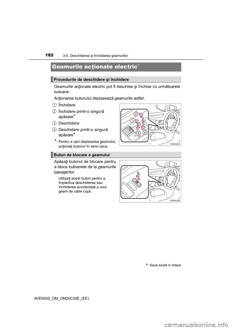 TOYOTA AVENSIS 2016 Manual de utilizare (in Romanian) 1823-5. Deschiderea şi închiderea geamurilor
AVENSIS_OM_OM20C20E_(EE)
Geamurile acţionate electric∗
Geamurile acţionate electric pot fi deschise şi închise cu următoarele
butoane.
Acţionarea TOYOTA AVENSIS 2016 Manual de utilizare (in Romanian) 1823-5. Deschiderea şi închiderea geamurilor
AVENSIS_OM_OM20C20E_(EE)
Geamurile acţionate electric∗
Geamurile acţionate electric pot fi deschise şi închise cu următoarele
butoane.
Acţionarea