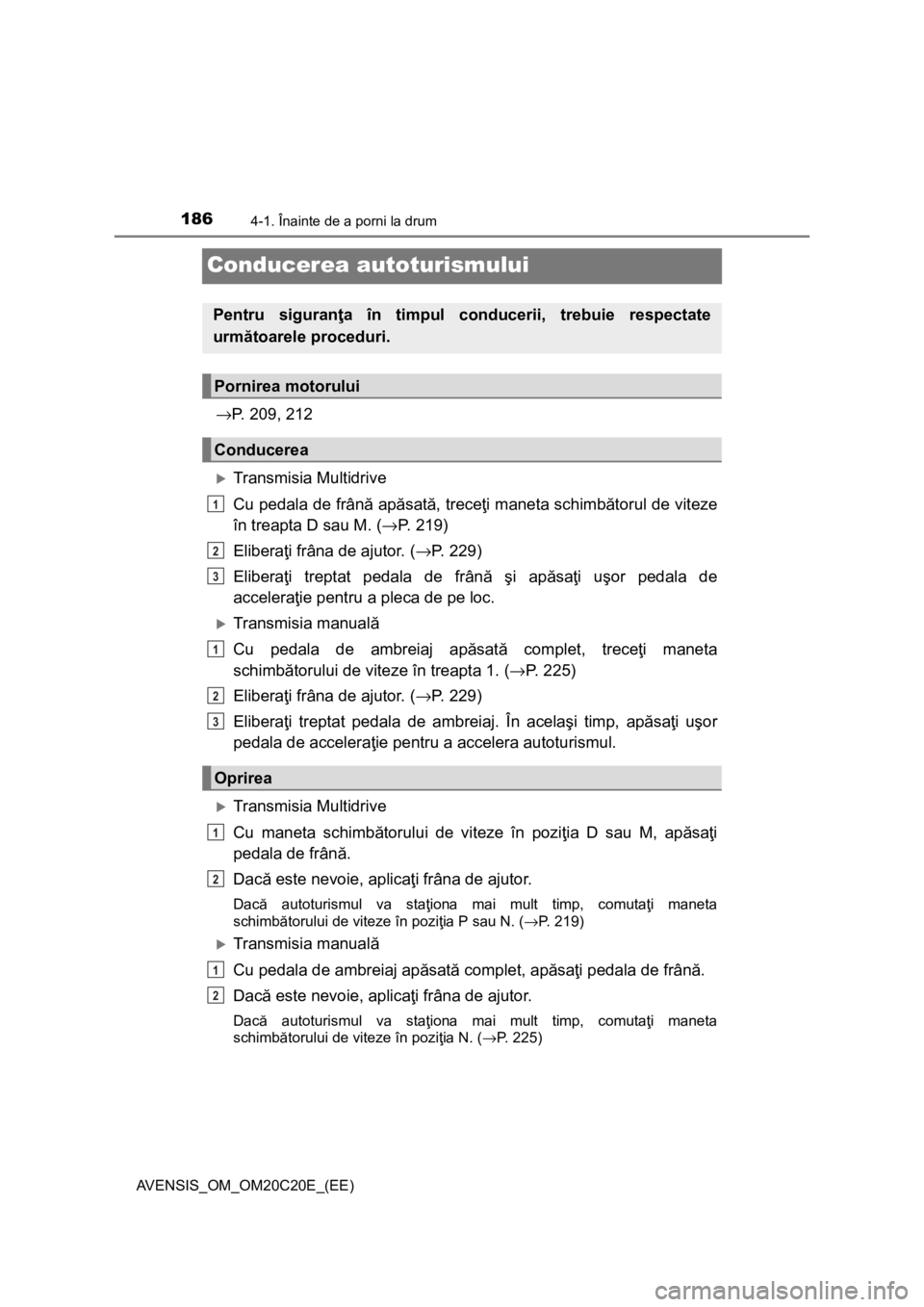 TOYOTA AVENSIS 2016 Manual de utilizare (in Romanian) 1864-1. Înainte de a porni la drum
AVENSIS_OM_OM20C20E_(EE)
Conducerea autoturismului
→P. 209, 212
Transmisia Multidrive
Cu pedala de frână apăsată, treceţi maneta schimbătorul de viteze
TOYOTA AVENSIS 2016 Manual de utilizare (in Romanian) 1864-1. Înainte de a porni la drum
AVENSIS_OM_OM20C20E_(EE)
Conducerea autoturismului
→P. 209, 212
Transmisia Multidrive
Cu pedala de frână apăsată, treceţi maneta schimbătorul de viteze