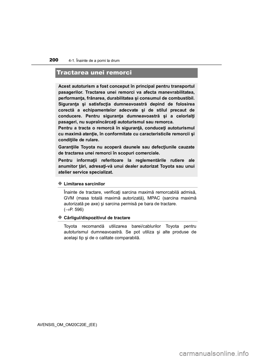TOYOTA AVENSIS 2016 Manual de utilizare (in Romanian) 2004-1. Înainte de a porni la drum
AVENSIS_OM_OM20C20E_(EE)
Tractarea unei remorci
◆Limitarea sarcinilor
Înainte de tractare, verificaţi sarcina maximă remorcabilă admisă,
GVM (masa totală ma TOYOTA AVENSIS 2016 Manual de utilizare (in Romanian) 2004-1. Înainte de a porni la drum
AVENSIS_OM_OM20C20E_(EE)
Tractarea unei remorci
◆Limitarea sarcinilor
Înainte de tractare, verificaţi sarcina maximă remorcabilă admisă,
GVM (masa totală ma