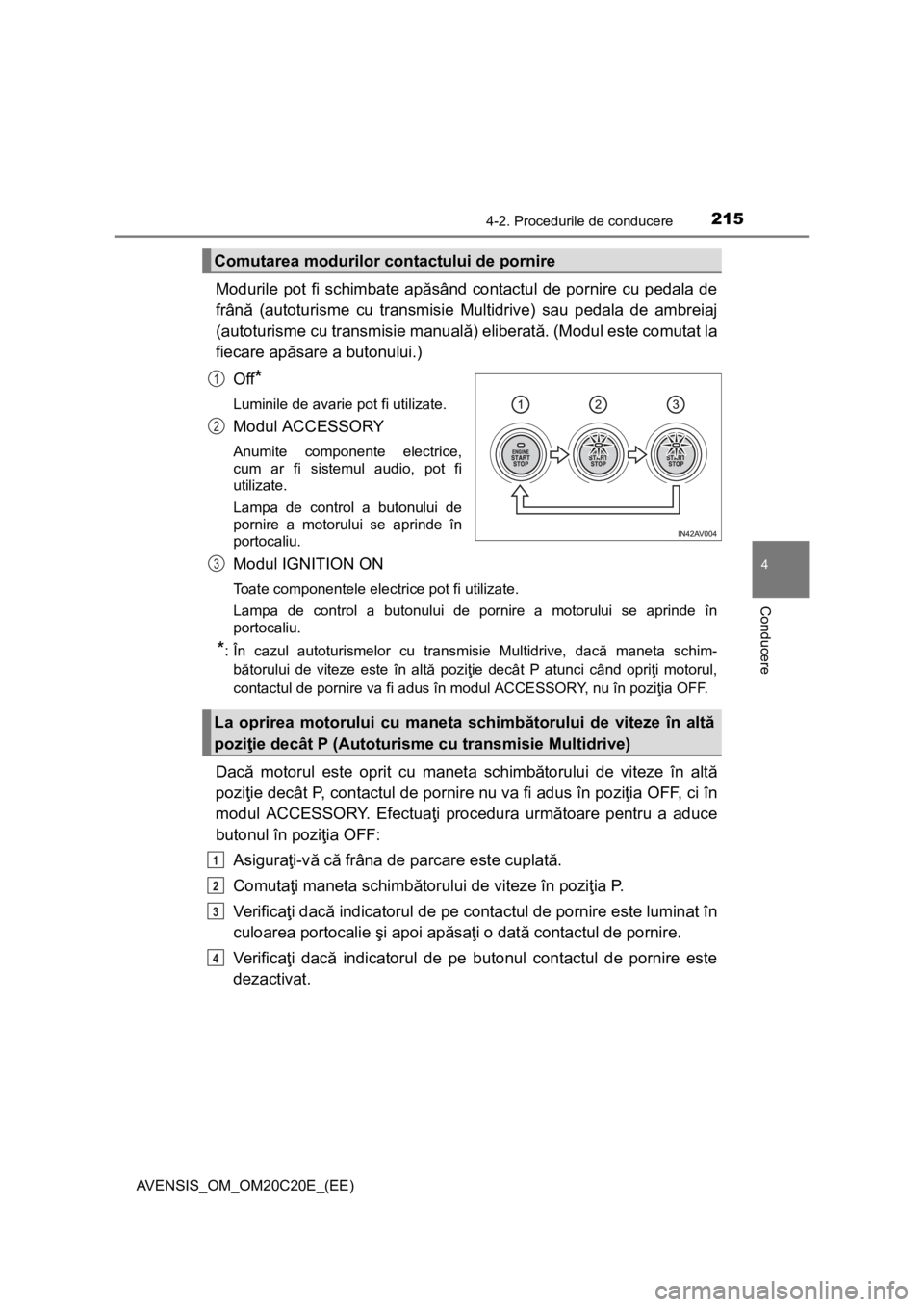 TOYOTA AVENSIS 2016 Manual de utilizare (in Romanian) 2154-2. Procedurile de conducere
4
Conducere
AVENSIS_OM_OM20C20E_(EE)
Modurile pot fi schimbate apăsând contactul de pornire cu pedala de
frână (autoturisme cu transmisie Multidrive) sau pedala de TOYOTA AVENSIS 2016 Manual de utilizare (in Romanian) 2154-2. Procedurile de conducere
4
Conducere
AVENSIS_OM_OM20C20E_(EE)
Modurile pot fi schimbate apăsând contactul de pornire cu pedala de
frână (autoturisme cu transmisie Multidrive) sau pedala de
