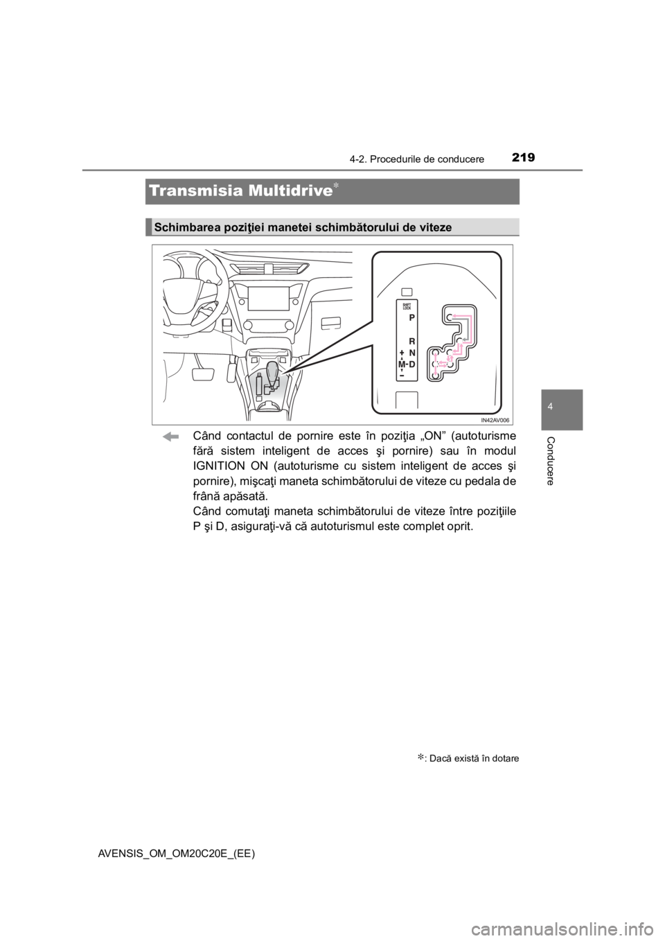 TOYOTA AVENSIS 2016 Manual de utilizare (in Romanian) 219
4
4-2. Procedurile de conducere
Conducere
AVENSIS_OM_OM20C20E_(EE)
Transmisia Multidrive∗
Când contactul de pornire este în poziţia „ON” (autoturisme
fără sistem inteligent de acces şi TOYOTA AVENSIS 2016 Manual de utilizare (in Romanian) 219
4
4-2. Procedurile de conducere
Conducere
AVENSIS_OM_OM20C20E_(EE)
Transmisia Multidrive∗
Când contactul de pornire este în poziţia „ON” (autoturisme
fără sistem inteligent de acces şi