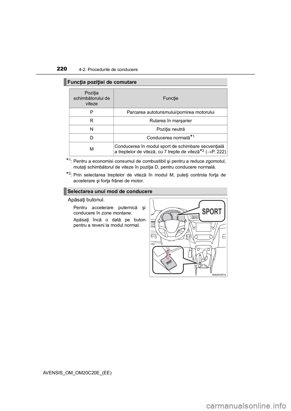 TOYOTA AVENSIS 2016 Manual de utilizare (in Romanian) 2204-2. Procedurile de conducere
AVENSIS_OM_OM20C20E_(EE)
*1: Pentru a economisi consumul de combustibil şi pentru a reduce zgomotul,
mutaţi schimbătorul de viteze în poziţia D, pentru conducere TOYOTA AVENSIS 2016 Manual de utilizare (in Romanian) 2204-2. Procedurile de conducere
AVENSIS_OM_OM20C20E_(EE)
*1: Pentru a economisi consumul de combustibil şi pentru a reduce zgomotul,
mutaţi schimbătorul de viteze în poziţia D, pentru conducere
