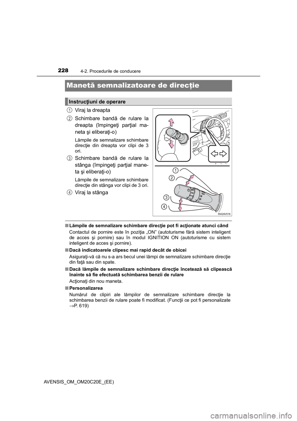 TOYOTA AVENSIS 2016 Manual de utilizare (in Romanian) 2284-2. Procedurile de conducere
AVENSIS_OM_OM20C20E_(EE)
Manetă semnalizatoare de direcţie
Viraj la dreapta
Schimbare bandă de rulare la
dreapta (împingeţi parţial ma-
neta şi eliberaţi-o)
L TOYOTA AVENSIS 2016 Manual de utilizare (in Romanian) 2284-2. Procedurile de conducere
AVENSIS_OM_OM20C20E_(EE)
Manetă semnalizatoare de direcţie
Viraj la dreapta
Schimbare bandă de rulare la
dreapta (împingeţi parţial ma-
neta şi eliberaţi-o)
L