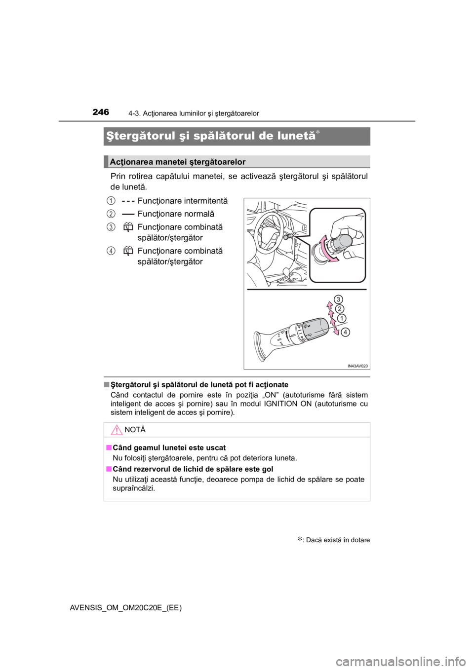 TOYOTA AVENSIS 2016 Manual de utilizare (in Romanian) 2464-3. Acţionarea luminilor şi ştergătoarelor
AVENSIS_OM_OM20C20E_(EE)
Ştergătorul şi spălătorul de lunetă∗
Prin rotirea capătului manetei, se activează ştergătorul şi spălătorul
d TOYOTA AVENSIS 2016 Manual de utilizare (in Romanian) 2464-3. Acţionarea luminilor şi ştergătoarelor
AVENSIS_OM_OM20C20E_(EE)
Ştergătorul şi spălătorul de lunetă∗
Prin rotirea capătului manetei, se activează ştergătorul şi spălătorul
d