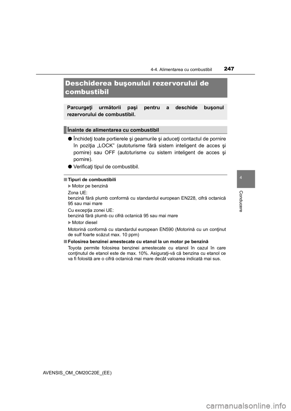 TOYOTA AVENSIS 2016 Manual de utilizare (in Romanian) 247
4
4-4. Alimentarea cu combustibil
Conducere
AVENSIS_OM_OM20C20E_(EE)
Deschiderea buşonului rezer vorului de
combustibil
●Închideţi toate portierele şi geamurile şi aduceţi contactul de po TOYOTA AVENSIS 2016 Manual de utilizare (in Romanian) 247
4
4-4. Alimentarea cu combustibil
Conducere
AVENSIS_OM_OM20C20E_(EE)
Deschiderea buşonului rezer vorului de
combustibil
●Închideţi toate portierele şi geamurile şi aduceţi contactul de po