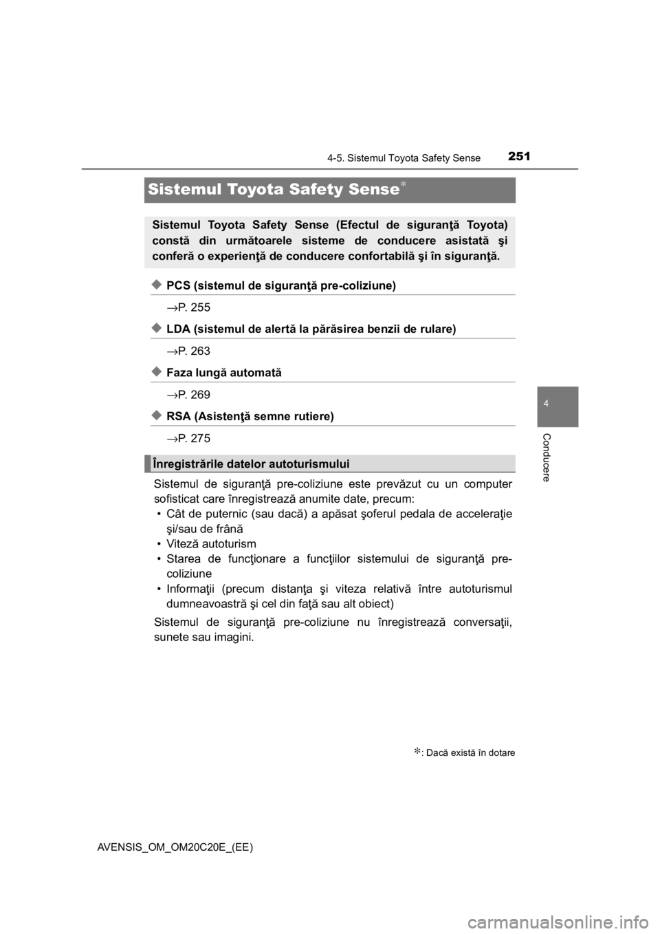 TOYOTA AVENSIS 2016 Manual de utilizare (in Romanian) 251
4
4-5. Sistemul Toyota Safety Sense
Conducere
AVENSIS_OM_OM20C20E_(EE)
Sistemul Toyota Safety Sense∗
◆PCS (sistemul de siguranţă pre-coliziune)
→P. 2 5 5
◆LDA (sistemul de alertă la p TOYOTA AVENSIS 2016 Manual de utilizare (in Romanian) 251
4
4-5. Sistemul Toyota Safety Sense
Conducere
AVENSIS_OM_OM20C20E_(EE)
Sistemul Toyota Safety Sense∗
◆PCS (sistemul de siguranţă pre-coliziune)
→P. 2 5 5
◆LDA (sistemul de alertă la p