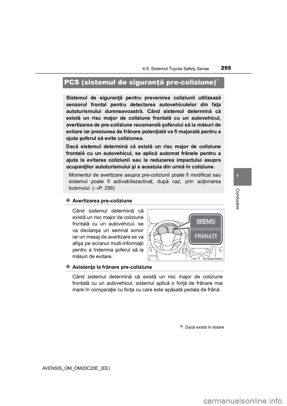 TOYOTA AVENSIS 2016 Manual de utilizare (in Romanian) 255
4
4-5. Sistemul Toyota Safety Sense
Conducere
AVENSIS_OM_OM20C20E_(EE)
PCS (sistemul de siguranţă pre-coliziune)∗
◆Avertizarea pre-coliziune
Când sistemul determină că
există un risc maj TOYOTA AVENSIS 2016 Manual de utilizare (in Romanian) 255
4
4-5. Sistemul Toyota Safety Sense
Conducere
AVENSIS_OM_OM20C20E_(EE)
PCS (sistemul de siguranţă pre-coliziune)∗
◆Avertizarea pre-coliziune
Când sistemul determină că
există un risc maj