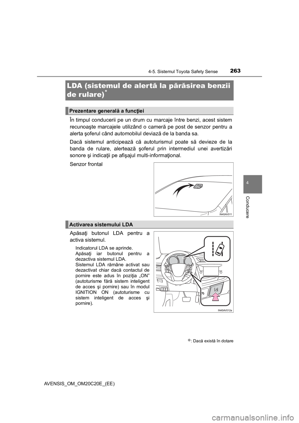 TOYOTA AVENSIS 2016 Manual de utilizare (in Romanian) 263
4
4-5. Sistemul Toyota Safety Sense
Conducere
AVENSIS_OM_OM20C20E_(EE)
LDA (sistemul de alertă la părăsirea benzii
de rulare)
*
În timpul conducerii pe un drum cu marcaje între benzi, acest TOYOTA AVENSIS 2016 Manual de utilizare (in Romanian) 263
4
4-5. Sistemul Toyota Safety Sense
Conducere
AVENSIS_OM_OM20C20E_(EE)
LDA (sistemul de alertă la părăsirea benzii
de rulare)
*
În timpul conducerii pe un drum cu marcaje între benzi, acest