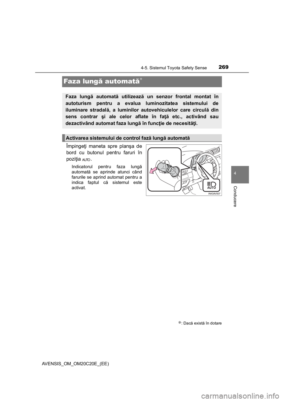 TOYOTA AVENSIS 2016 Manual de utilizare (in Romanian) 269
4
4-5. Sistemul Toyota Safety Sense
Conducere
AVENSIS_OM_OM20C20E_(EE)
Faza lungă automată∗
Împingeţi maneta spre planşa de
bord cu butonul pentru faruri în
poziţia .
Indicatorul pentru f TOYOTA AVENSIS 2016 Manual de utilizare (in Romanian) 269
4
4-5. Sistemul Toyota Safety Sense
Conducere
AVENSIS_OM_OM20C20E_(EE)
Faza lungă automată∗
Împingeţi maneta spre planşa de
bord cu butonul pentru faruri în
poziţia .
Indicatorul pentru f