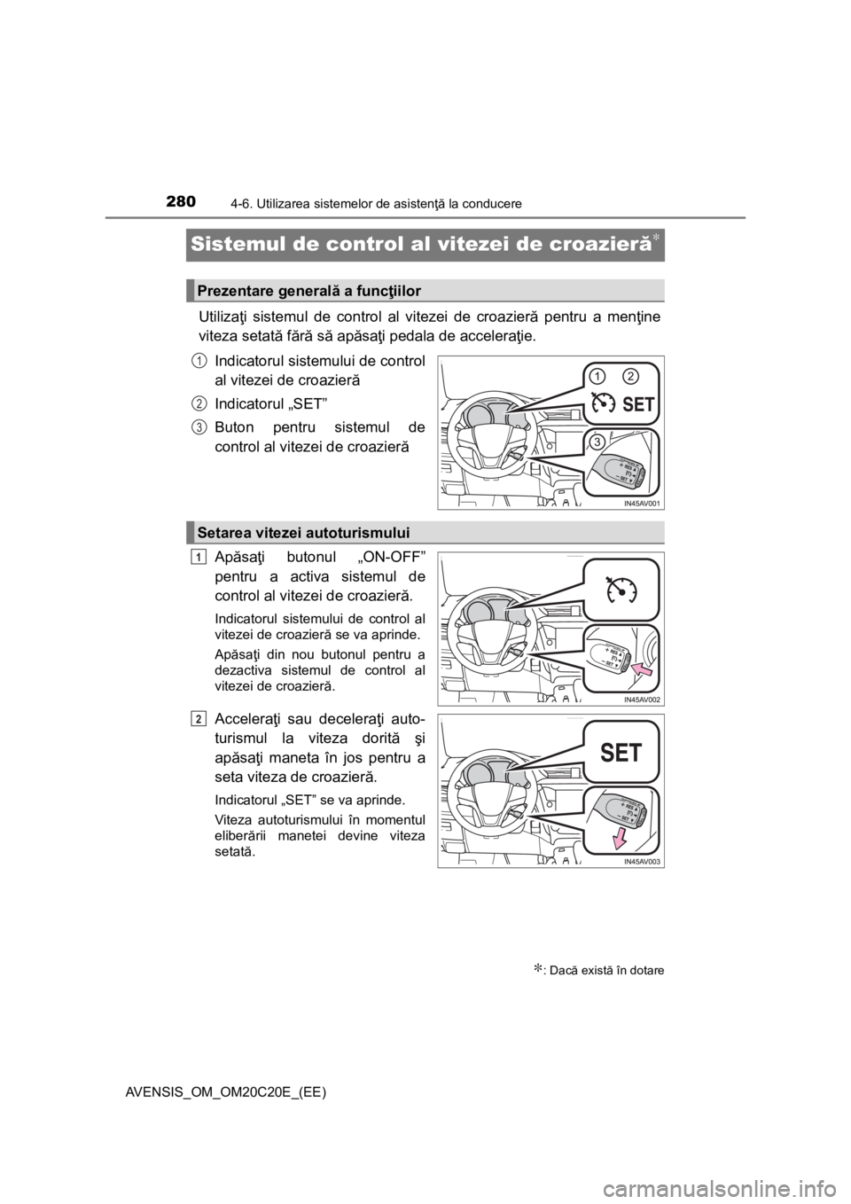 TOYOTA AVENSIS 2016 Manual de utilizare (in Romanian) 2804-6. Utilizarea sistemelor de asistenţă la conducere
AVENSIS_OM_OM20C20E_(EE)
Sistemul de control al vitezei de croazieră∗
Utilizaţi sistemul de control al vitezei de croazieră pentru a men TOYOTA AVENSIS 2016 Manual de utilizare (in Romanian) 2804-6. Utilizarea sistemelor de asistenţă la conducere
AVENSIS_OM_OM20C20E_(EE)
Sistemul de control al vitezei de croazieră∗
Utilizaţi sistemul de control al vitezei de croazieră pentru a men
