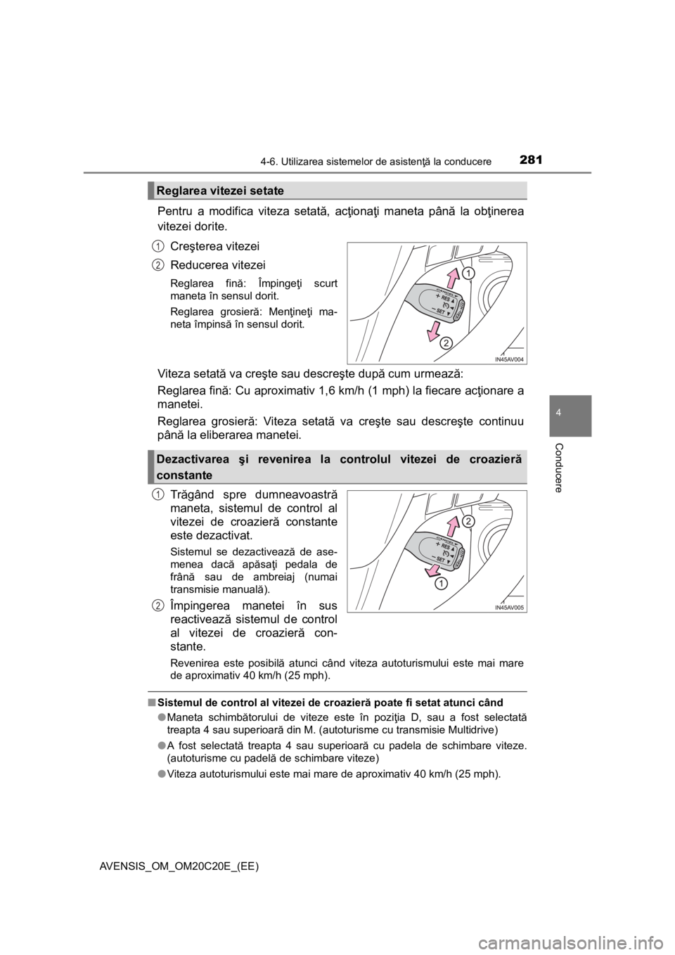 TOYOTA AVENSIS 2016 Manual de utilizare (in Romanian) 2814-6. Utilizarea sistemelor de asistenţă la conducere
4
Conducere
AVENSIS_OM_OM20C20E_(EE)
Pentru a modifica viteza setată, acţionaţi maneta până la obţinerea
vitezei dorite.
Creşterea vite TOYOTA AVENSIS 2016 Manual de utilizare (in Romanian) 2814-6. Utilizarea sistemelor de asistenţă la conducere
4
Conducere
AVENSIS_OM_OM20C20E_(EE)
Pentru a modifica viteza setată, acţionaţi maneta până la obţinerea
vitezei dorite.
Creşterea vite