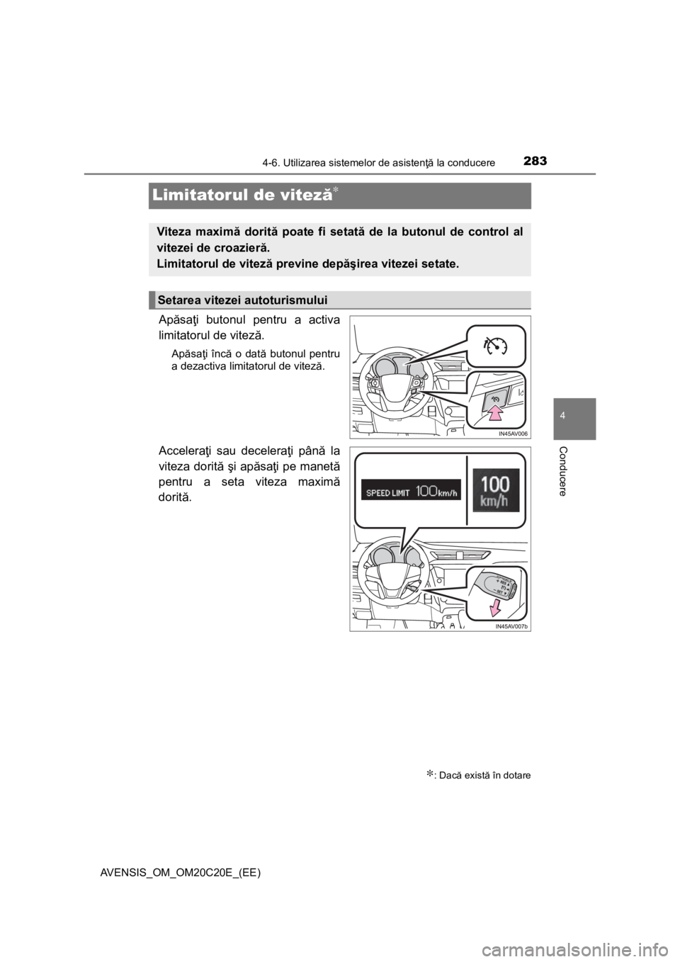 TOYOTA AVENSIS 2016 Manual de utilizare (in Romanian) 283
4
4-6. Utilizarea sistemelor de asistenţă la conducere
Conducere
AVENSIS_OM_OM20C20E_(EE)
Limitatorul de viteză∗
Apăsaţi butonul pentru a activa
limitatorul de viteză.
Apăsaţi încă o d TOYOTA AVENSIS 2016 Manual de utilizare (in Romanian) 283
4
4-6. Utilizarea sistemelor de asistenţă la conducere
Conducere
AVENSIS_OM_OM20C20E_(EE)
Limitatorul de viteză∗
Apăsaţi butonul pentru a activa
limitatorul de viteză.
Apăsaţi încă o d