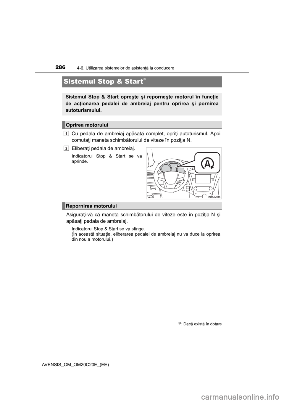 TOYOTA AVENSIS 2016 Manual de utilizare (in Romanian) 2864-6. Utilizarea sistemelor de asistenţă la conducere
AVENSIS_OM_OM20C20E_(EE)
Sistemul Stop & Start∗
Cu pedala de ambreiaj apăsată complet, opriţi autoturismul. Apoi
comutaţi maneta schimb TOYOTA AVENSIS 2016 Manual de utilizare (in Romanian) 2864-6. Utilizarea sistemelor de asistenţă la conducere
AVENSIS_OM_OM20C20E_(EE)
Sistemul Stop & Start∗
Cu pedala de ambreiaj apăsată complet, opriţi autoturismul. Apoi
comutaţi maneta schimb