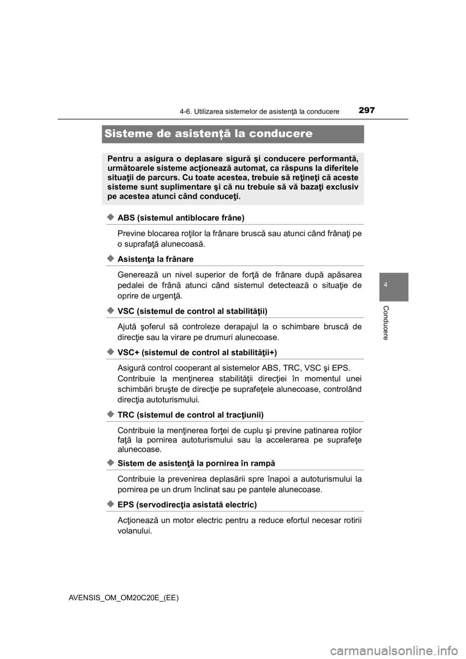 TOYOTA AVENSIS 2016 Manual de utilizare (in Romanian) 297
4
4-6. Utilizarea sistemelor de asistenţă la conducere
Conducere
AVENSIS_OM_OM20C20E_(EE)
Sisteme de asistenţă la conducere
◆ABS (sistemul antiblocare frâne)
Previne blocarea roţilor la fr TOYOTA AVENSIS 2016 Manual de utilizare (in Romanian) 297
4
4-6. Utilizarea sistemelor de asistenţă la conducere
Conducere
AVENSIS_OM_OM20C20E_(EE)
Sisteme de asistenţă la conducere
◆ABS (sistemul antiblocare frâne)
Previne blocarea roţilor la fr