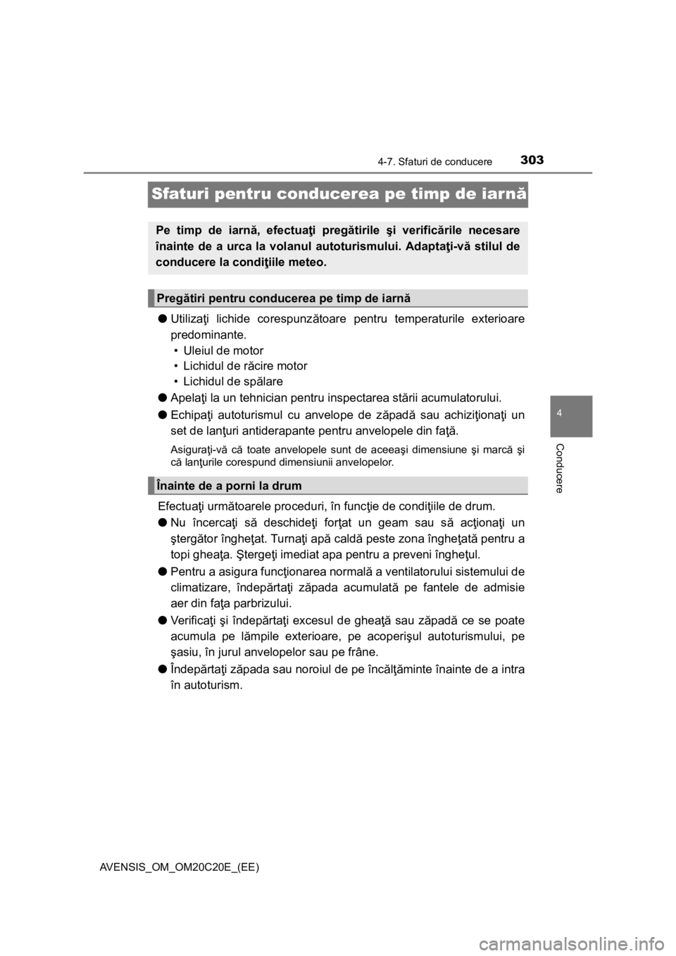 TOYOTA AVENSIS 2016 Manual de utilizare (in Romanian) 303
4
4-7. Sfaturi de conducere
Conducere
AVENSIS_OM_OM20C20E_(EE)
Sfaturi pentru conducerea pe timp de iarnă
●Utilizaţi lichide corespunzătoare pentru temperaturile exterioare
predominante.
• TOYOTA AVENSIS 2016 Manual de utilizare (in Romanian) 303
4
4-7. Sfaturi de conducere
Conducere
AVENSIS_OM_OM20C20E_(EE)
Sfaturi pentru conducerea pe timp de iarnă
●Utilizaţi lichide corespunzătoare pentru temperaturile exterioare
predominante.
•