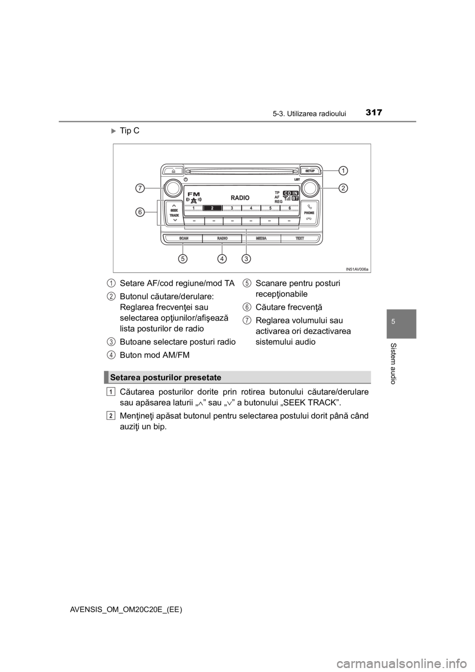 TOYOTA AVENSIS 2016 Manual de utilizare (in Romanian) 3175-3. Utilizarea radioului
5
Sistem audio
AVENSIS_OM_OM20C20E_(EE)
Tip C
Căutarea posturilor dorite prin rotirea butonului căutare/derulare
sau apăsarea laturii „∧” sau „∨” a buton TOYOTA AVENSIS 2016 Manual de utilizare (in Romanian) 3175-3. Utilizarea radioului
5
Sistem audio
AVENSIS_OM_OM20C20E_(EE)
Tip C
Căutarea posturilor dorite prin rotirea butonului căutare/derulare
sau apăsarea laturii „∧” sau „∨” a buton
