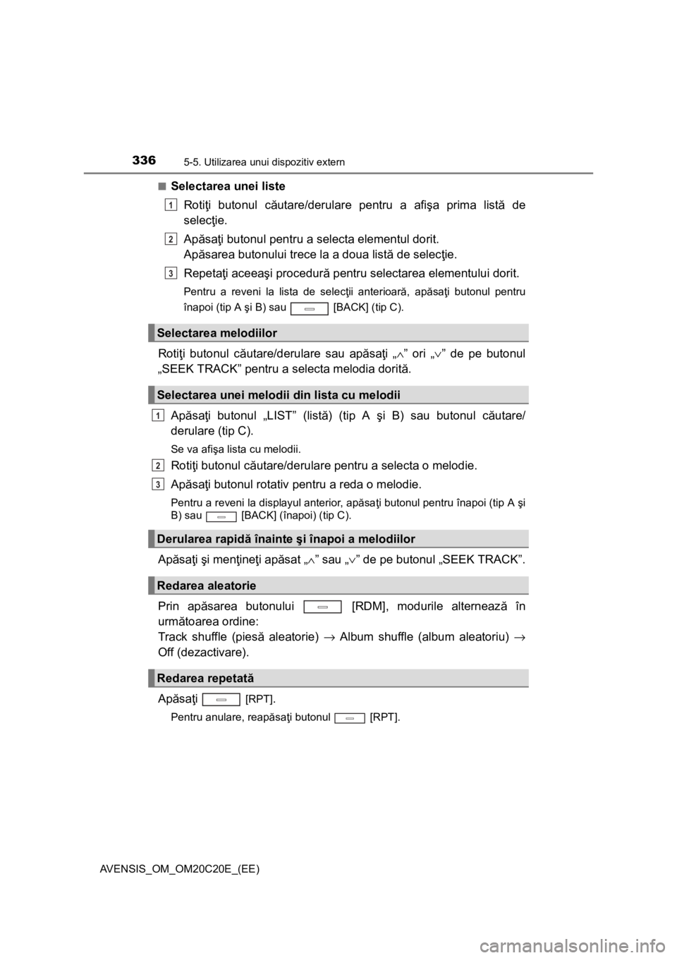 TOYOTA AVENSIS 2016 Manual de utilizare (in Romanian) 3365-5. Utilizarea unui dispozitiv extern
AVENSIS_OM_OM20C20E_(EE)■
Selectarea unei liste
Rotiţi butonul căutare/derulare pentru a afişa prima listă de
selecţie.
Apăsaţi butonul pentru a sele TOYOTA AVENSIS 2016 Manual de utilizare (in Romanian) 3365-5. Utilizarea unui dispozitiv extern
AVENSIS_OM_OM20C20E_(EE)■
Selectarea unei liste
Rotiţi butonul căutare/derulare pentru a afişa prima listă de
selecţie.
Apăsaţi butonul pentru a sele