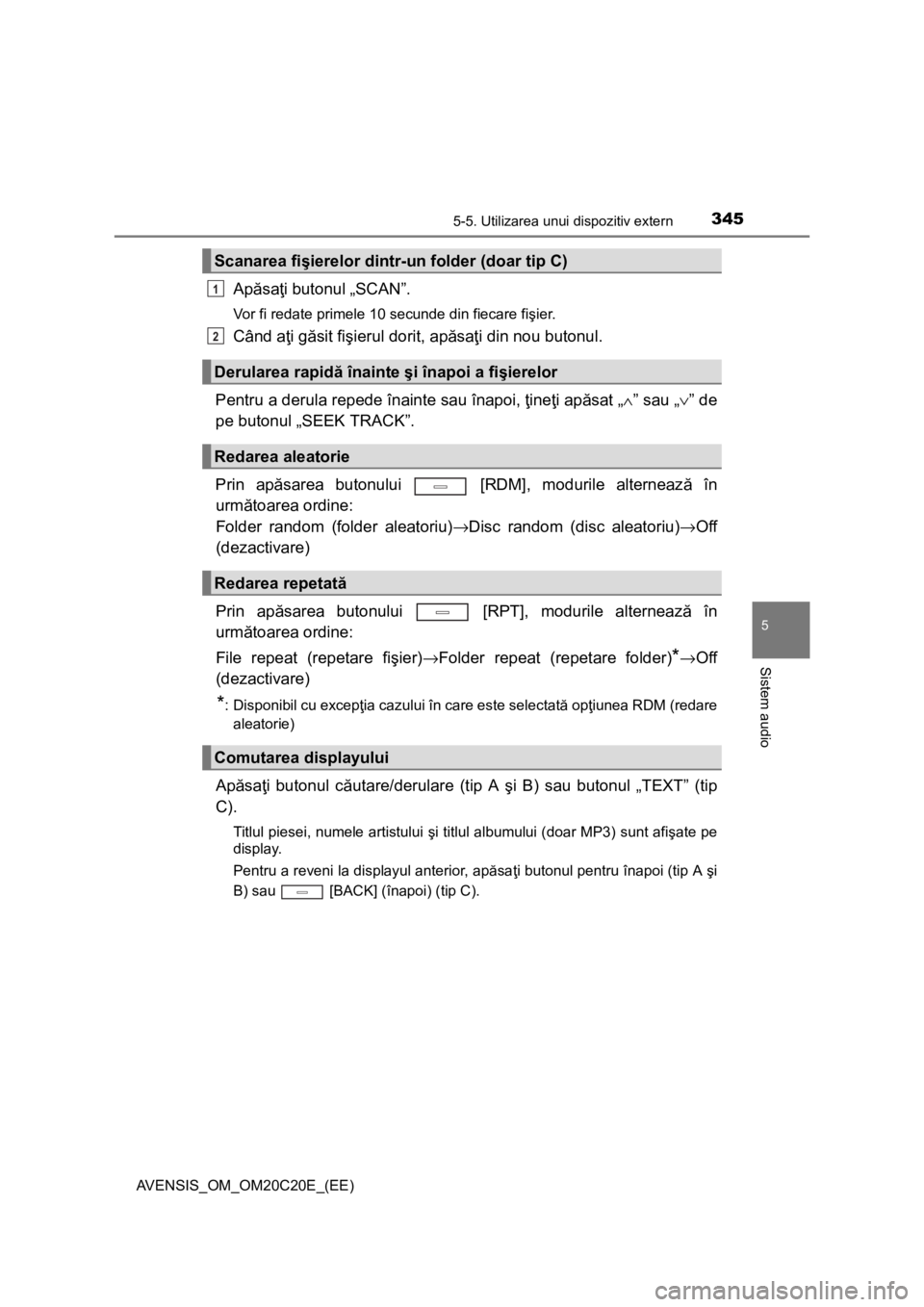 TOYOTA AVENSIS 2016 Manual de utilizare (in Romanian) 3455-5. Utilizarea unui dispozitiv extern
5
Sistem audio
AVENSIS_OM_OM20C20E_(EE)
Apăsaţi butonul „SCAN”.
Vor fi redate primele 10 secunde din fiecare fişier.
Când aţi găsit fişierul dorit, TOYOTA AVENSIS 2016 Manual de utilizare (in Romanian) 3455-5. Utilizarea unui dispozitiv extern
5
Sistem audio
AVENSIS_OM_OM20C20E_(EE)
Apăsaţi butonul „SCAN”.
Vor fi redate primele 10 secunde din fiecare fişier.
Când aţi găsit fişierul dorit,