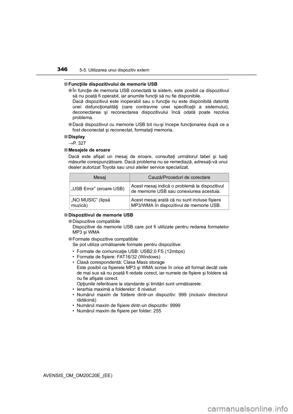 TOYOTA AVENSIS 2016 Manual de utilizare (in Romanian) 3465-5. Utilizarea unui dispozitiv extern
AVENSIS_OM_OM20C20E_(EE)
■Funcţiile dispozitivului de memorie USB
●În funcţie de memoria USB conectată la sistem, este posibil ca dispozitivul
să nu TOYOTA AVENSIS 2016 Manual de utilizare (in Romanian) 3465-5. Utilizarea unui dispozitiv extern
AVENSIS_OM_OM20C20E_(EE)
■Funcţiile dispozitivului de memorie USB
●În funcţie de memoria USB conectată la sistem, este posibil ca dispozitivul
să nu