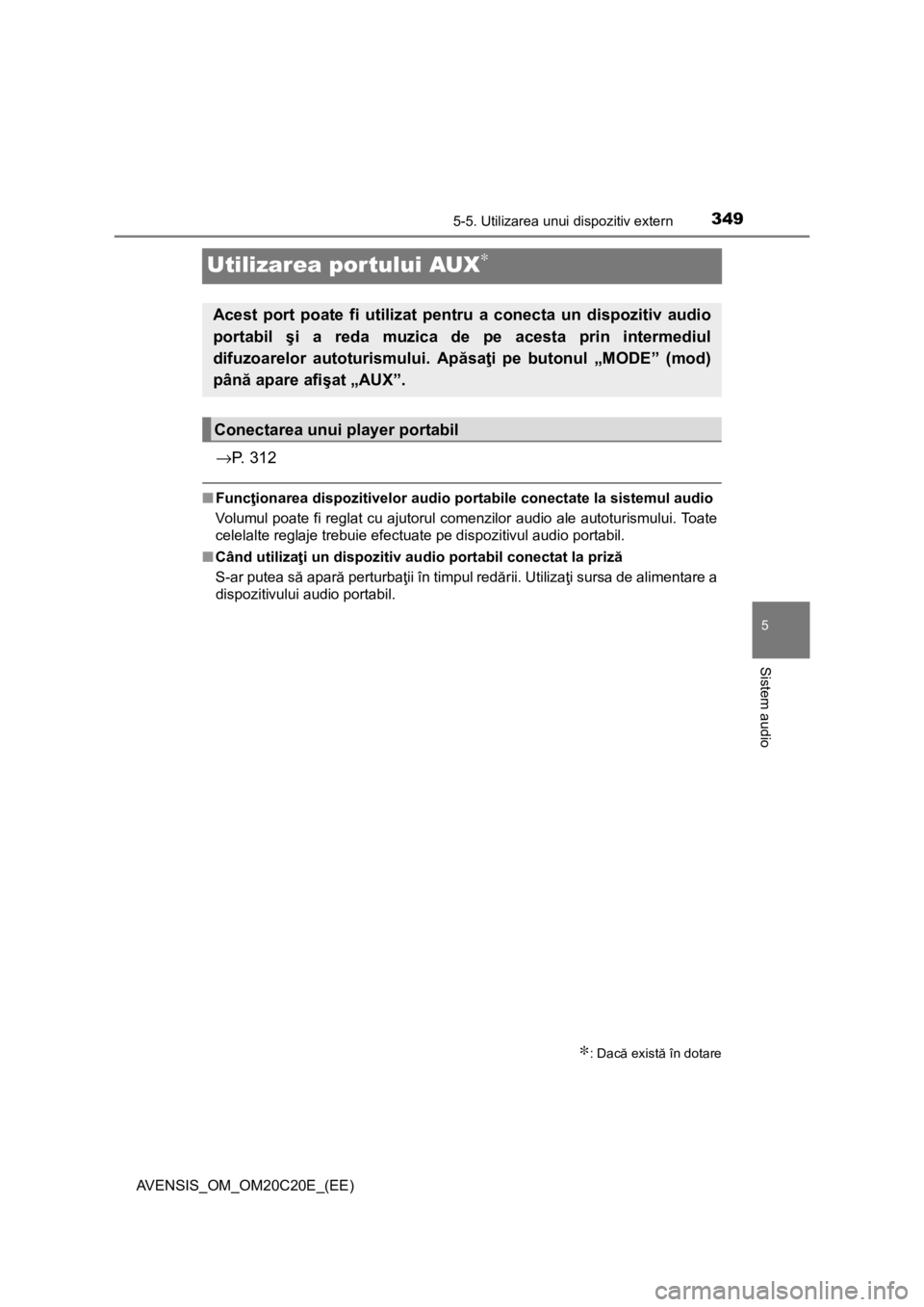 TOYOTA AVENSIS 2016 Manual de utilizare (in Romanian) 349
5
5-5. Utilizarea unui dispozitiv extern
Sistem audio
AVENSIS_OM_OM20C20E_(EE)
Utilizarea portului AUX∗
→P. 3 1 2
■Funcţionarea dispozitivelor audio portabile conectate la sistemul audio
V TOYOTA AVENSIS 2016 Manual de utilizare (in Romanian) 349
5
5-5. Utilizarea unui dispozitiv extern
Sistem audio
AVENSIS_OM_OM20C20E_(EE)
Utilizarea portului AUX∗
→P. 3 1 2
■Funcţionarea dispozitivelor audio portabile conectate la sistemul audio
V