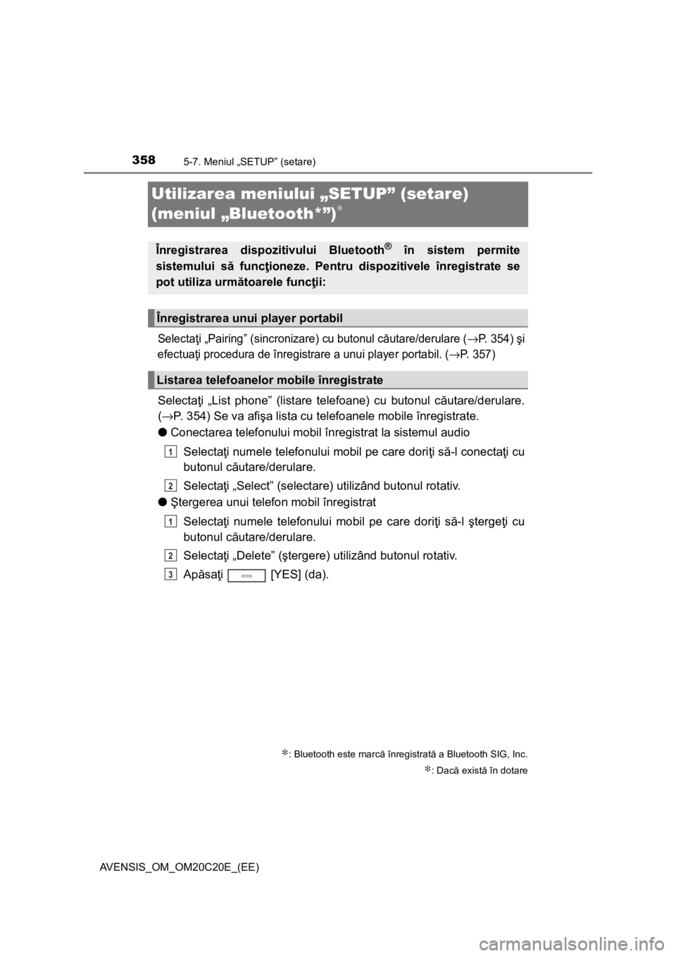 TOYOTA AVENSIS 2016 Manual de utilizare (in Romanian) 3585-7. Meniul „SETUP” (setare)
AVENSIS_OM_OM20C20E_(EE)
Utilizarea meniului „SETUP” (setare)
(meniul „Bluetooth*”)
∗
Selectaţi „Pairing” (sincronizare) cu butonul căutare/derular TOYOTA AVENSIS 2016 Manual de utilizare (in Romanian) 3585-7. Meniul „SETUP” (setare)
AVENSIS_OM_OM20C20E_(EE)
Utilizarea meniului „SETUP” (setare)
(meniul „Bluetooth*”)
∗
Selectaţi „Pairing” (sincronizare) cu butonul căutare/derular