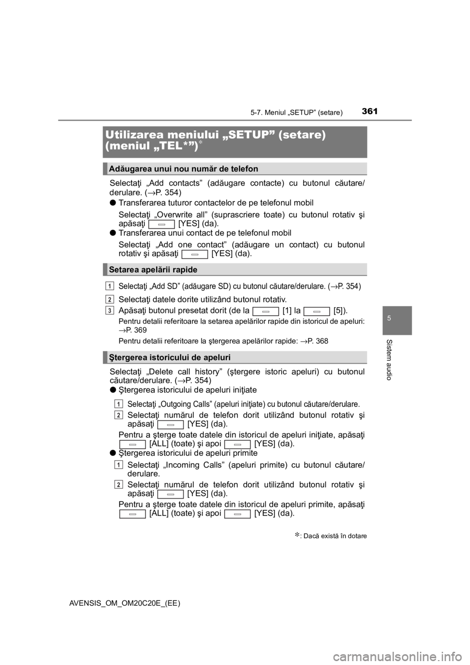 TOYOTA AVENSIS 2016 Manual de utilizare (in Romanian) 361
5
5-7. Meniul „SETUP” (setare)
Sistem audio
AVENSIS_OM_OM20C20E_(EE)
Utilizarea meniului „SETUP” (setare)
(meniul „TEL*”)∗
Selectaţi „Add contacts” (adăugare contacte) cu buto TOYOTA AVENSIS 2016 Manual de utilizare (in Romanian) 361
5
5-7. Meniul „SETUP” (setare)
Sistem audio
AVENSIS_OM_OM20C20E_(EE)
Utilizarea meniului „SETUP” (setare)
(meniul „TEL*”)∗
Selectaţi „Add contacts” (adăugare contacte) cu buto