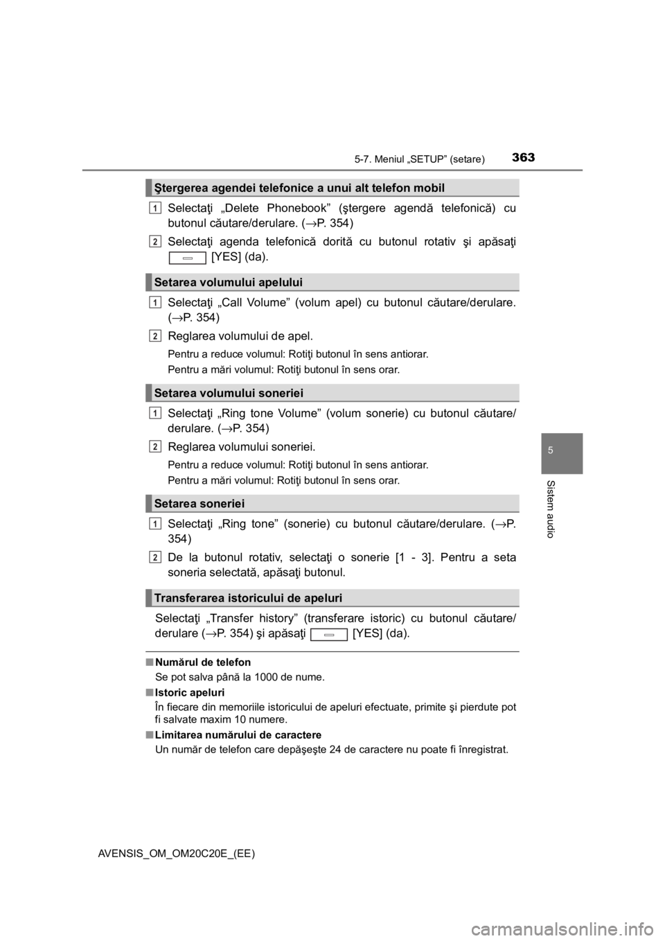 TOYOTA AVENSIS 2016 Manual de utilizare (in Romanian) 3635-7. Meniul „SETUP” (setare)
5
Sistem audio
AVENSIS_OM_OM20C20E_(EE)
Selectaţi „Delete Phonebook” (ştergere agendă telefonică) cu
butonul căutare/derulare. (→P. 354)
Selectaţi agend TOYOTA AVENSIS 2016 Manual de utilizare (in Romanian) 3635-7. Meniul „SETUP” (setare)
5
Sistem audio
AVENSIS_OM_OM20C20E_(EE)
Selectaţi „Delete Phonebook” (ştergere agendă telefonică) cu
butonul căutare/derulare. (→P. 354)
Selectaţi agend