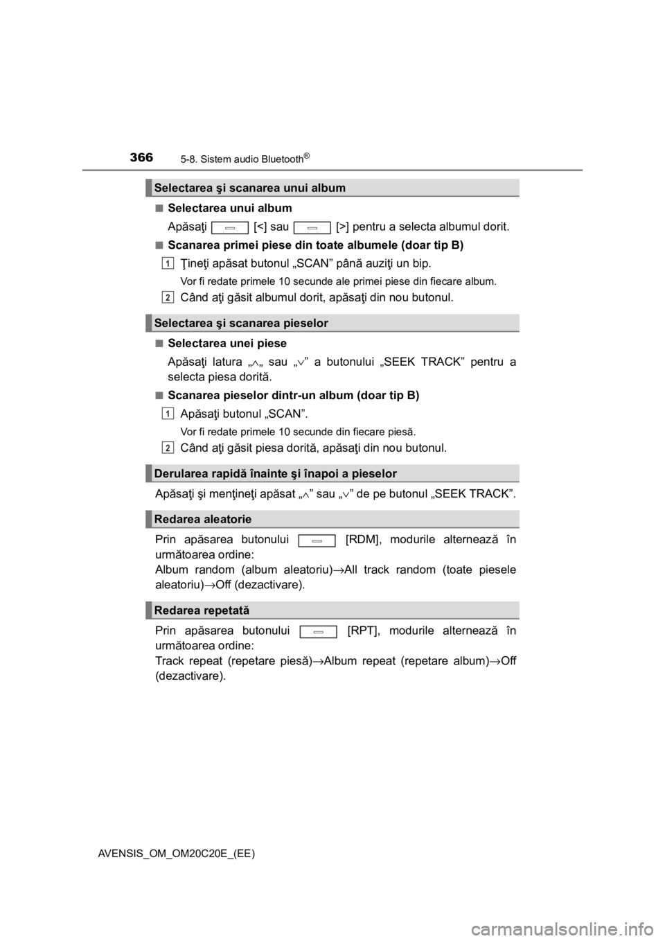 TOYOTA AVENSIS 2016  Manual de utilizare (in Romanian) 3665-8. Sistem audio Bluetooth®
AVENSIS_OM_OM20C20E_(EE)■
Selectarea unui album
Apăsaţi   [<] sau   [>] pentru a selecta albumul dorit.
■Scanarea primei piese din toate albumele (doar tip B)
Ţ