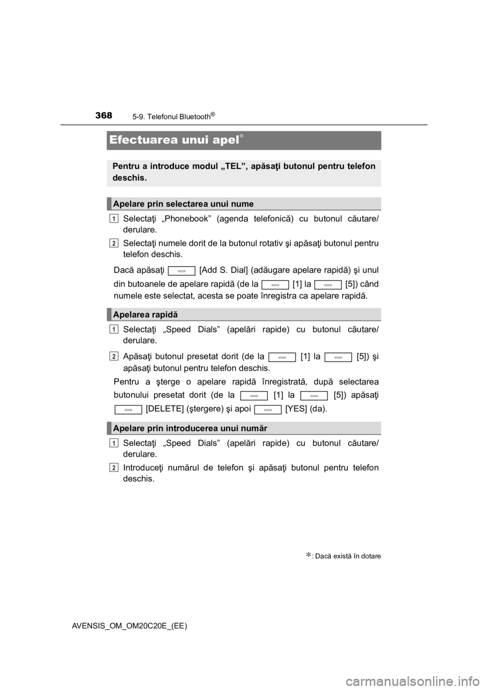 TOYOTA AVENSIS 2016 Manual de utilizare (in Romanian) 3685-9. Telefonul Bluetooth®
AVENSIS_OM_OM20C20E_(EE)
Efectuarea unui apel∗
Selectaţi „Phonebook” (agenda telefonică) cu butonul căutare/
derulare.
Selectaţi numele dorit de la butonul rota TOYOTA AVENSIS 2016 Manual de utilizare (in Romanian) 3685-9. Telefonul Bluetooth®
AVENSIS_OM_OM20C20E_(EE)
Efectuarea unui apel∗
Selectaţi „Phonebook” (agenda telefonică) cu butonul căutare/
derulare.
Selectaţi numele dorit de la butonul rota