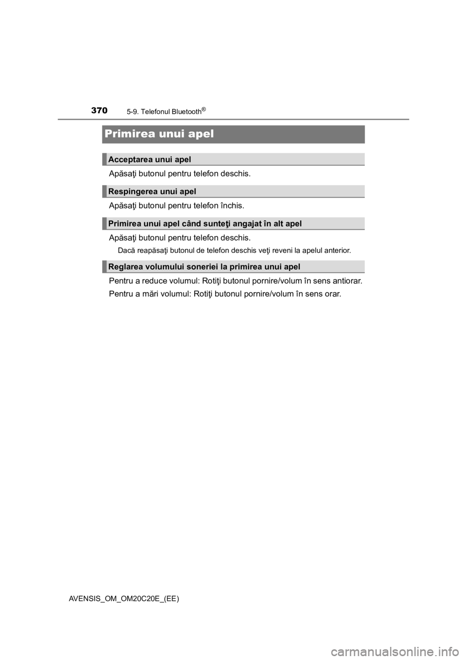 TOYOTA AVENSIS 2016 Manual de utilizare (in Romanian) 3705-9. Telefonul Bluetooth®
AVENSIS_OM_OM20C20E_(EE)
Primirea unui apel
Apăsaţi butonul pentru telefon deschis.
Apăsaţi butonul pentru telefon închis.
Apăsaţi butonul pentru telefon deschis.
TOYOTA AVENSIS 2016 Manual de utilizare (in Romanian) 3705-9. Telefonul Bluetooth®
AVENSIS_OM_OM20C20E_(EE)
Primirea unui apel
Apăsaţi butonul pentru telefon deschis.
Apăsaţi butonul pentru telefon închis.
Apăsaţi butonul pentru telefon deschis.