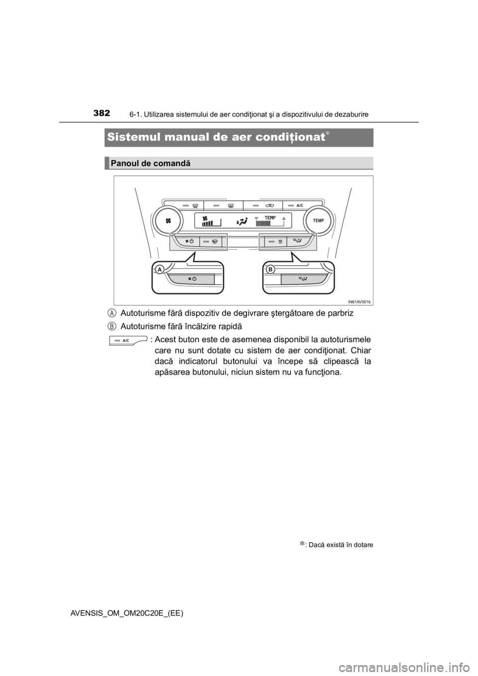TOYOTA AVENSIS 2016 Manual de utilizare (in Romanian) 3826-1. Utilizarea sistemului de aer condiţionat şi a dispozitivului de dezaburire
AVENSIS_OM_OM20C20E_(EE)
Sistemul manual de aer condiţionat∗
Autoturisme fără dispozitiv de degivrare ştergă TOYOTA AVENSIS 2016 Manual de utilizare (in Romanian) 3826-1. Utilizarea sistemului de aer condiţionat şi a dispozitivului de dezaburire
AVENSIS_OM_OM20C20E_(EE)
Sistemul manual de aer condiţionat∗
Autoturisme fără dispozitiv de degivrare ştergă