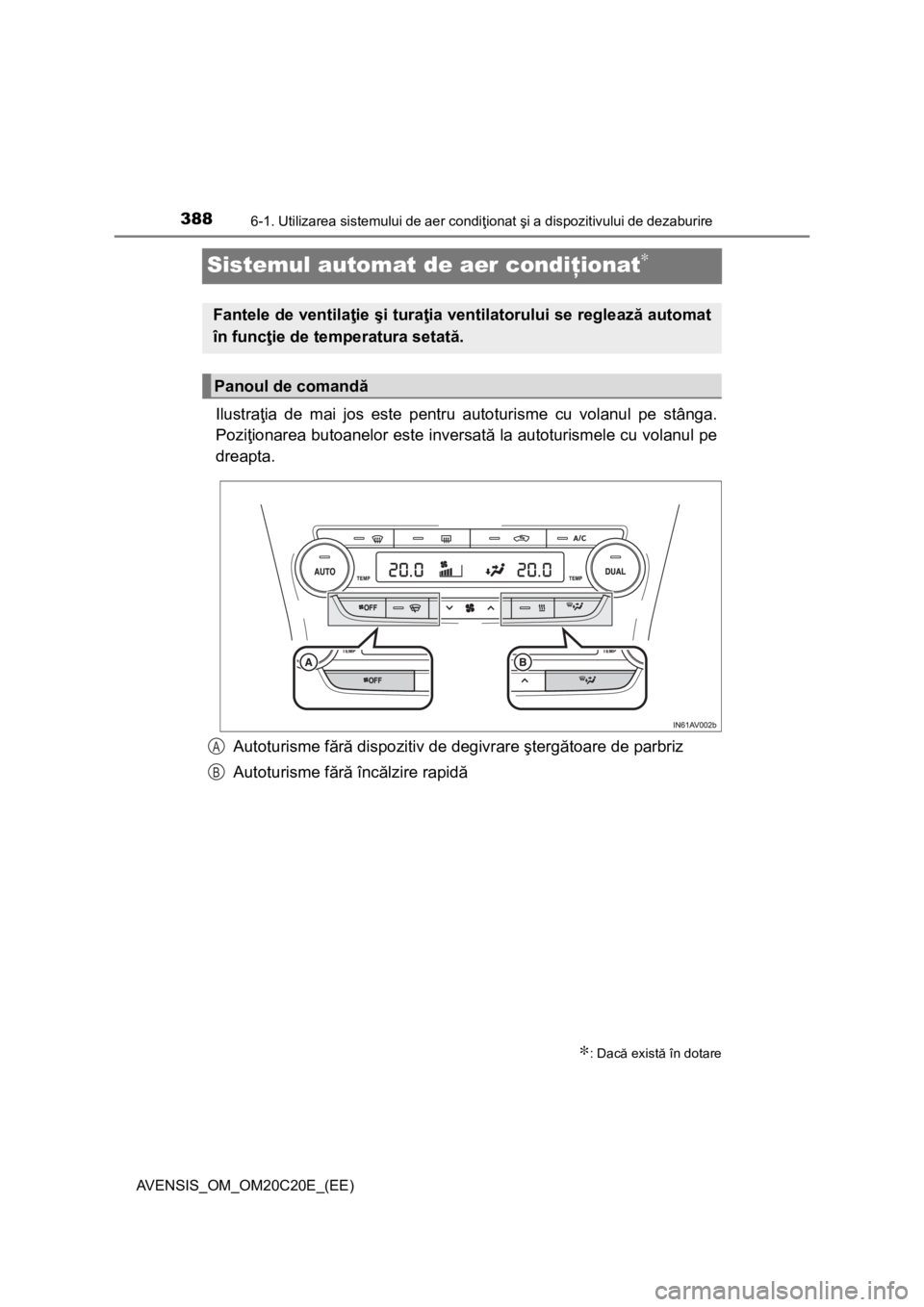 TOYOTA AVENSIS 2016 Manual de utilizare (in Romanian) 3886-1. Utilizarea sistemului de aer condiţionat şi a dispozitivului de dezaburire
AVENSIS_OM_OM20C20E_(EE)
Sistemul automat de aer condiţionat∗
Ilustraţia de mai jos este pentru autoturisme cu TOYOTA AVENSIS 2016 Manual de utilizare (in Romanian) 3886-1. Utilizarea sistemului de aer condiţionat şi a dispozitivului de dezaburire
AVENSIS_OM_OM20C20E_(EE)
Sistemul automat de aer condiţionat∗
Ilustraţia de mai jos este pentru autoturisme cu