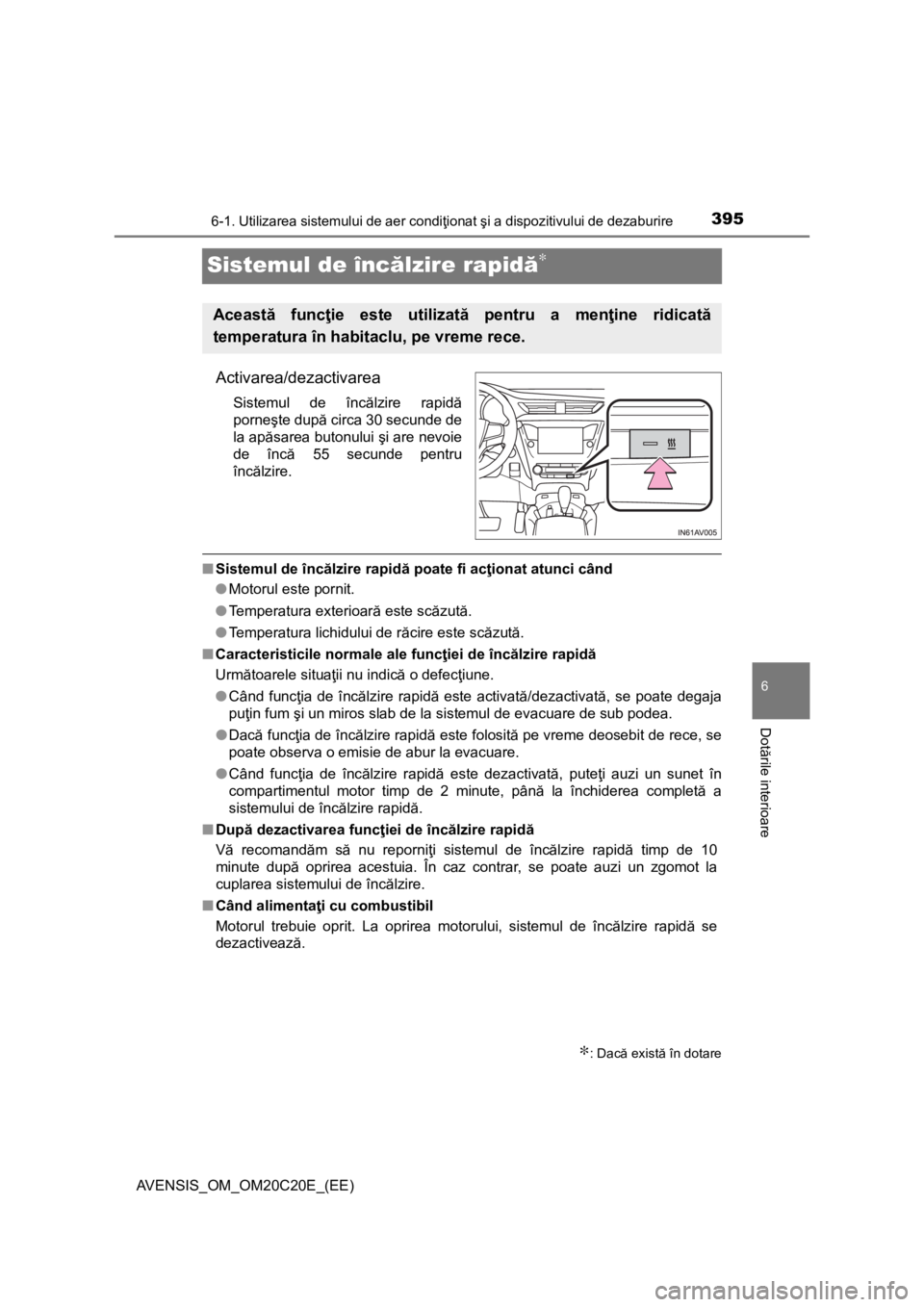 TOYOTA AVENSIS 2016 Manual de utilizare (in Romanian) 3956-1. Utilizarea sistemului de aer condiţionat şi a dispozitivului de dezaburire
AVENSIS_OM_OM20C20E_(EE)
6
Dotările interioare
Sistemul de încălzire rapidă∗
Activarea/dezactivarea
Sistemul TOYOTA AVENSIS 2016 Manual de utilizare (in Romanian) 3956-1. Utilizarea sistemului de aer condiţionat şi a dispozitivului de dezaburire
AVENSIS_OM_OM20C20E_(EE)
6
Dotările interioare
Sistemul de încălzire rapidă∗
Activarea/dezactivarea
Sistemul