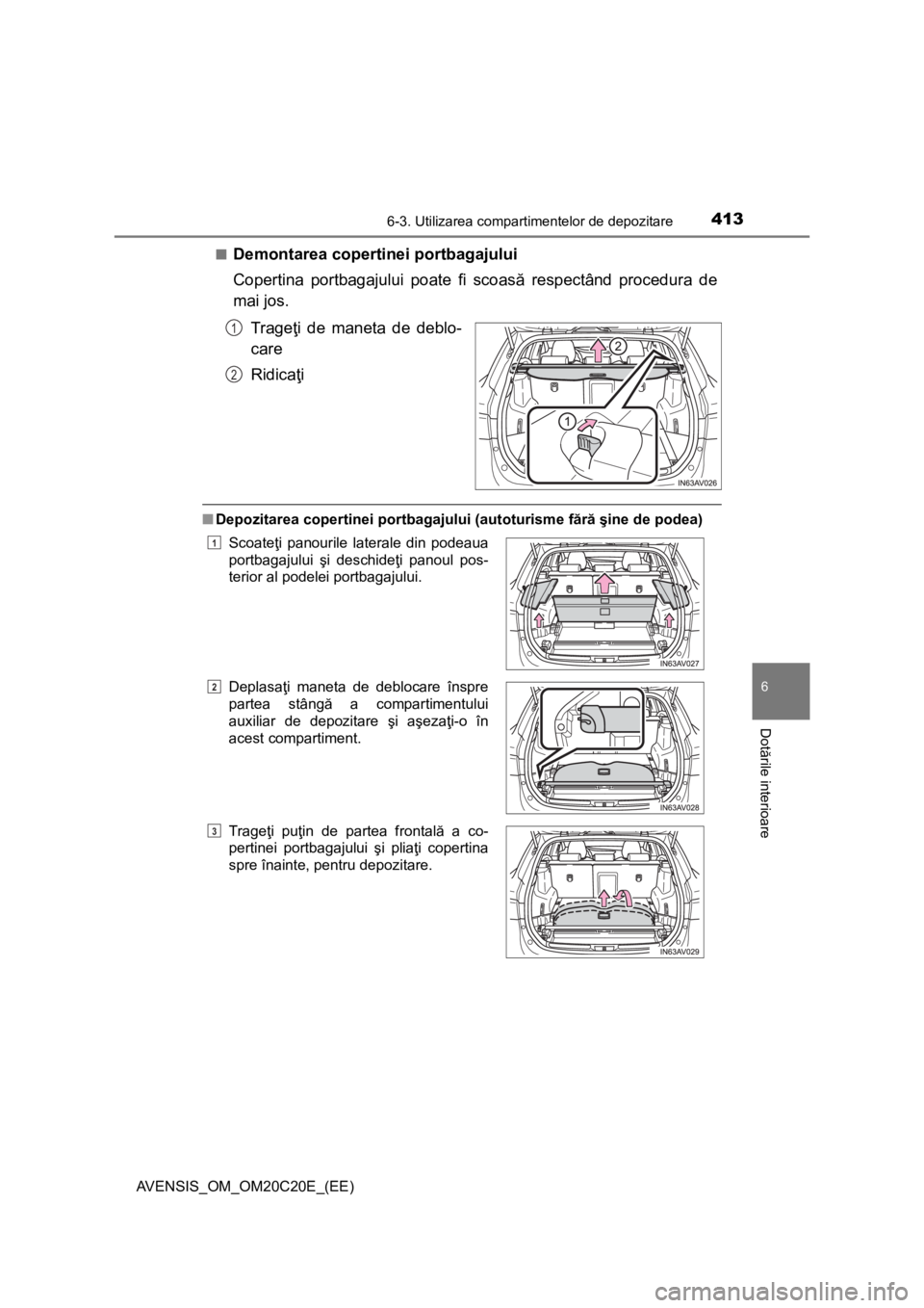 TOYOTA AVENSIS 2016  Manual de utilizare (in Romanian) 4136-3. Utilizarea compartimentelor de depozitare
AVENSIS_OM_OM20C20E_(EE)
6
Dotările interioare
■Demontarea copertinei portbagajului
Copertina portbagajului poate fi scoasă respectând procedura 
