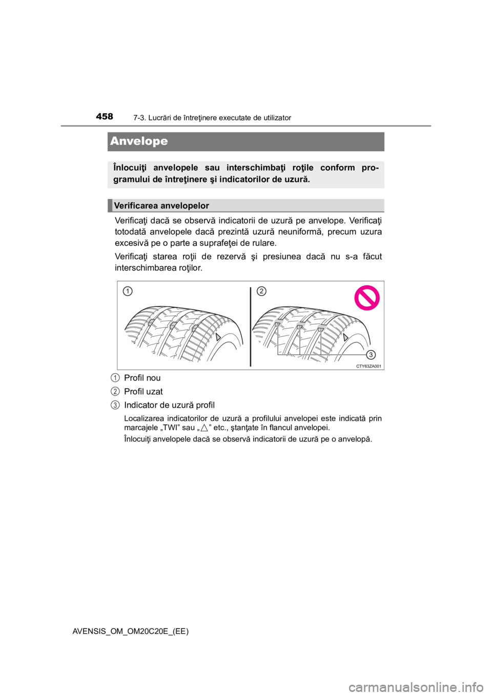 TOYOTA AVENSIS 2016 Manual de utilizare (in Romanian) 4587-3. Lucrări de întreţinere executate de utilizator
AVENSIS_OM_OM20C20E_(EE)
Anvelope
Ve r i f i c aţi dacă se observă indicatorii de uzură pe anvelope. Verificaţi
totodată anvelopele dac TOYOTA AVENSIS 2016 Manual de utilizare (in Romanian) 4587-3. Lucrări de întreţinere executate de utilizator
AVENSIS_OM_OM20C20E_(EE)
Anvelope
Ve r i f i c aţi dacă se observă indicatorii de uzură pe anvelope. Verificaţi
totodată anvelopele dac
