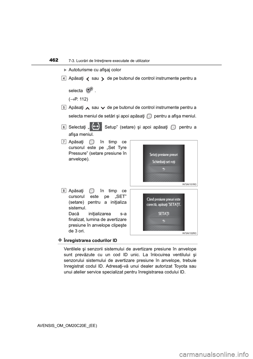 TOYOTA AVENSIS 2016  Manual de utilizare (in Romanian) 4627-3. Lucrări de întreţinere executate de utilizator
AVENSIS_OM_OM20C20E_(EE)
Autoturisme cu afişaj color
Apăsaţi   sau   de pe butonul de control instrumente pentru a
selecta . 
(→P. 112
