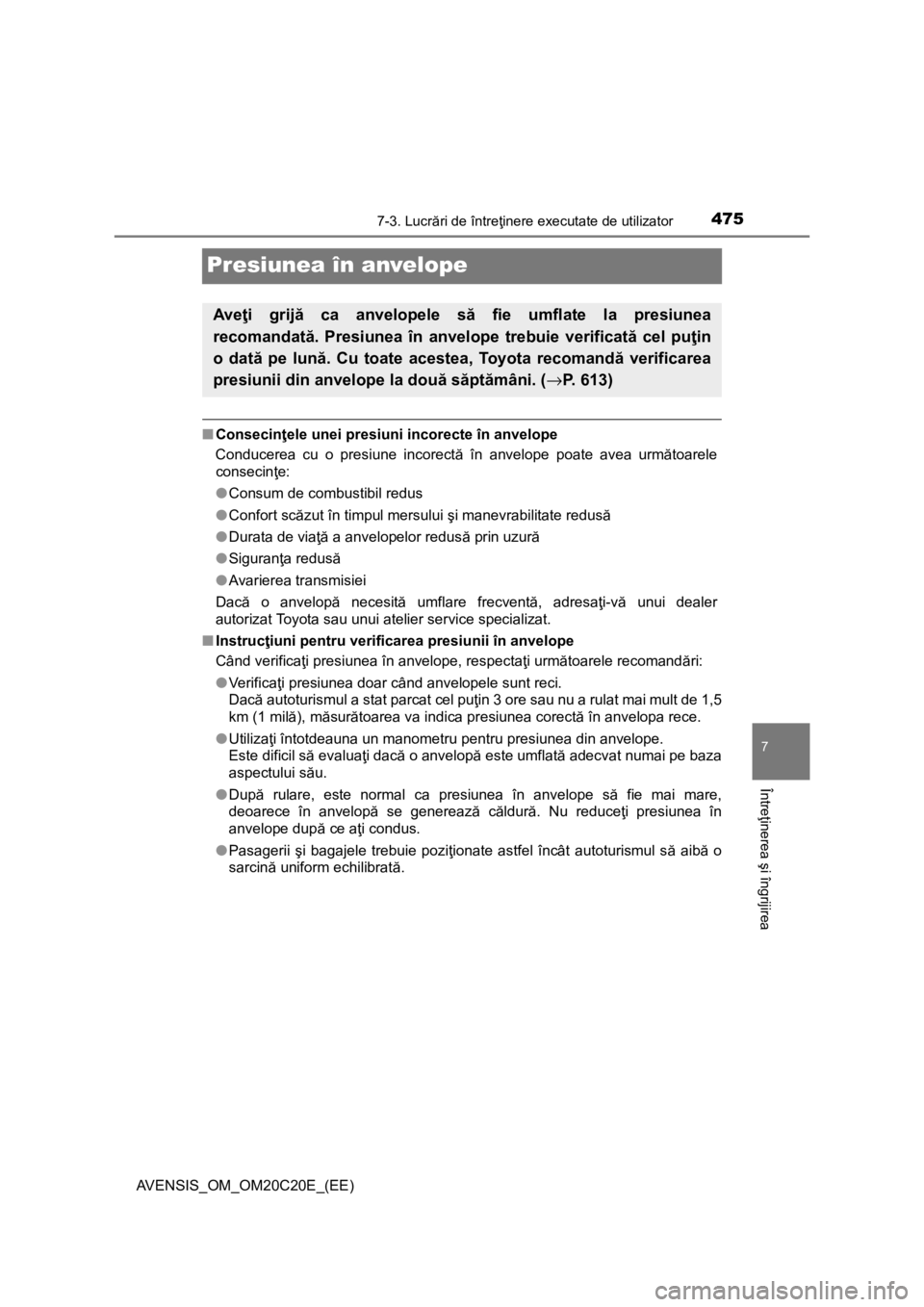 TOYOTA AVENSIS 2016 Manual de utilizare (in Romanian) 4757-3. Lucrări de întreţinere executate de utilizator
AVENSIS_OM_OM20C20E_(EE)
7
Întreţinerea şi îngrijirea
Presiunea în anvelope
■Consecinţele unei presiuni incorecte în anvelope
Conduce TOYOTA AVENSIS 2016 Manual de utilizare (in Romanian) 4757-3. Lucrări de întreţinere executate de utilizator
AVENSIS_OM_OM20C20E_(EE)
7
Întreţinerea şi îngrijirea
Presiunea în anvelope
■Consecinţele unei presiuni incorecte în anvelope
Conduce