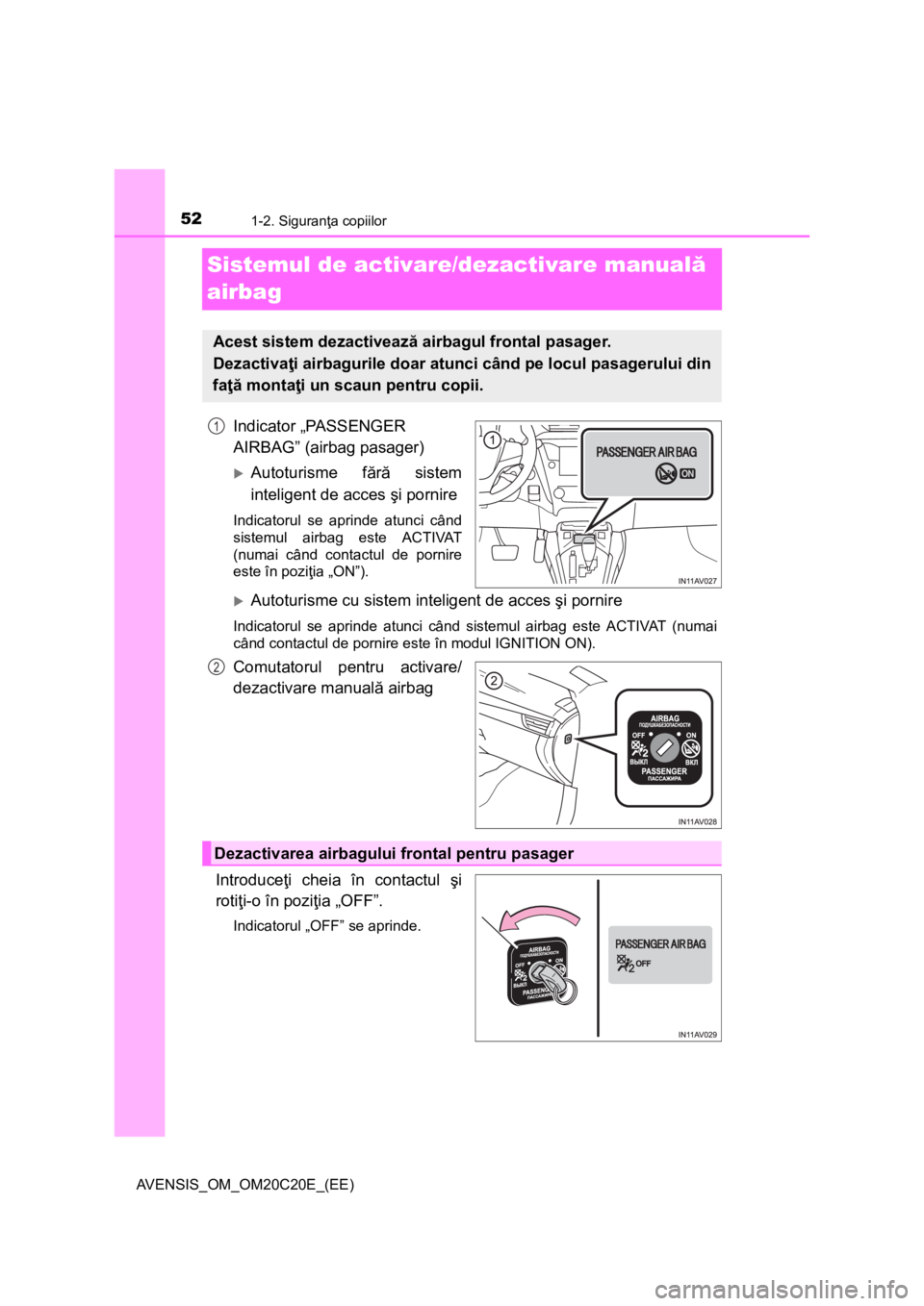 TOYOTA AVENSIS 2016 Manual de utilizare (in Romanian) 521-2. Siguranţa copiilor
AVENSIS_OM_OM20C20E_(EE)
Sistemul de activare/dezactivare manuală
airbag
Indicator „PASSENGER
AIRBAG” (airbag pasager)
Autoturisme fără sistem
inteligent de acce TOYOTA AVENSIS 2016 Manual de utilizare (in Romanian) 521-2. Siguranţa copiilor
AVENSIS_OM_OM20C20E_(EE)
Sistemul de activare/dezactivare manuală
airbag
Indicator „PASSENGER
AIRBAG” (airbag pasager)
Autoturisme fără sistem
inteligent de acce