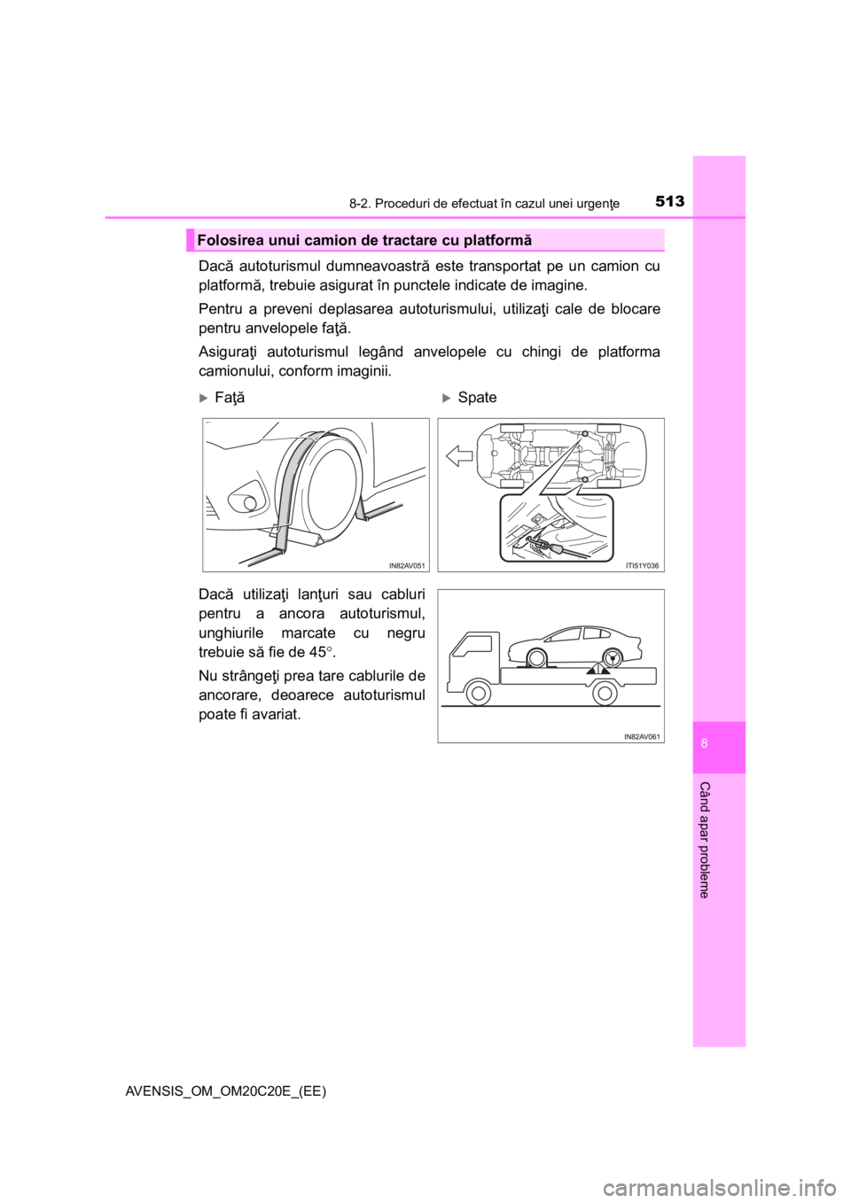 TOYOTA AVENSIS 2016 Manual de utilizare (in Romanian) 5138-2. Proceduri de efectuat în cazul unei urgenţe
AVENSIS_OM_OM20C20E_(EE)
8
Când apar probleme
Dacă autoturismul dumneavoastră este transportat pe un camion cu
platformă, trebuie asigurat în TOYOTA AVENSIS 2016 Manual de utilizare (in Romanian) 5138-2. Proceduri de efectuat în cazul unei urgenţe
AVENSIS_OM_OM20C20E_(EE)
8
Când apar probleme
Dacă autoturismul dumneavoastră este transportat pe un camion cu
platformă, trebuie asigurat în
