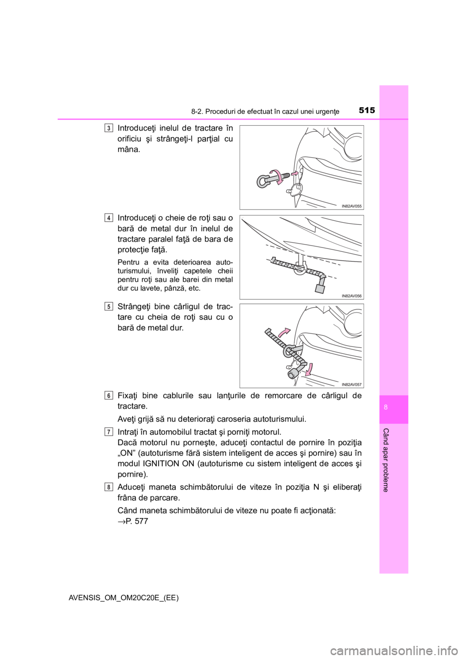 TOYOTA AVENSIS 2016 Manual de utilizare (in Romanian) 5158-2. Proceduri de efectuat în cazul unei urgenţe
AVENSIS_OM_OM20C20E_(EE)
8
Când apar probleme
Introduceţi inelul de tractare în
orificiu şi strângeţi-l parţial cu
mâna.
Introduceţi o ch TOYOTA AVENSIS 2016 Manual de utilizare (in Romanian) 5158-2. Proceduri de efectuat în cazul unei urgenţe
AVENSIS_OM_OM20C20E_(EE)
8
Când apar probleme
Introduceţi inelul de tractare în
orificiu şi strângeţi-l parţial cu
mâna.
Introduceţi o ch