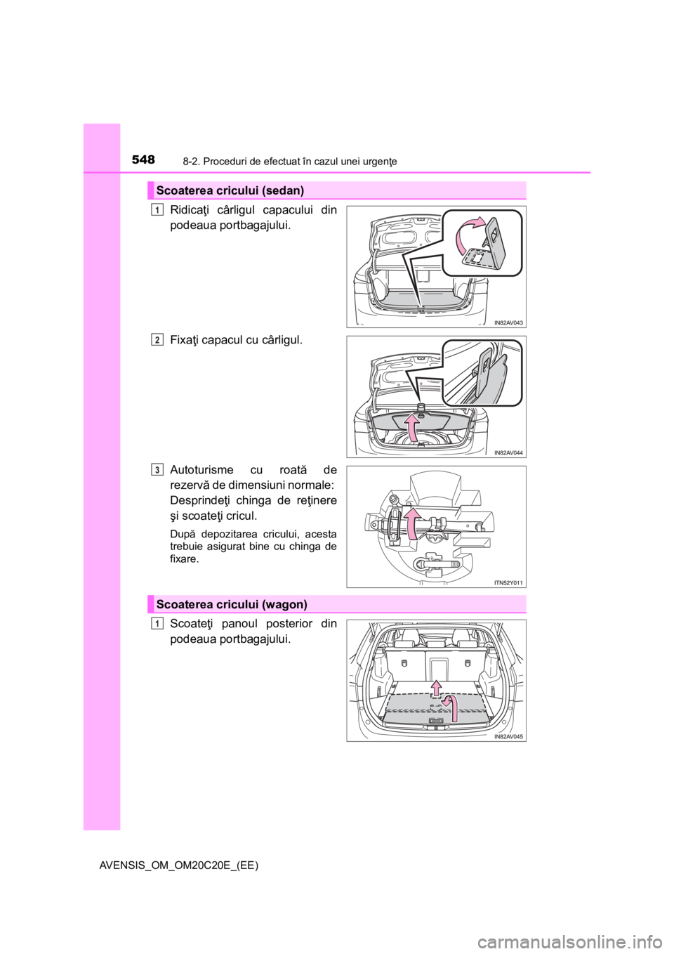 TOYOTA AVENSIS 2016 Manual de utilizare (in Romanian) 5488-2. Proceduri de efectuat în cazul unei urgenţe
AVENSIS_OM_OM20C20E_(EE)
Ridicaţi cârligul capacului din
podeaua portbagajului.
Fixaţi capacul cu cârligul.
Autoturisme cu roată de
rezervă TOYOTA AVENSIS 2016 Manual de utilizare (in Romanian) 5488-2. Proceduri de efectuat în cazul unei urgenţe
AVENSIS_OM_OM20C20E_(EE)
Ridicaţi cârligul capacului din
podeaua portbagajului.
Fixaţi capacul cu cârligul.
Autoturisme cu roată de
rezervă