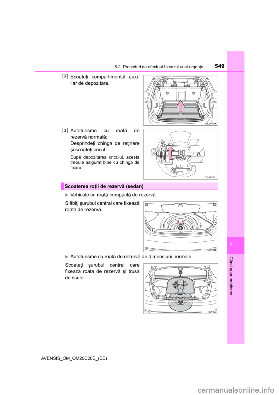 TOYOTA AVENSIS 2016 Manual de utilizare (in Romanian) 5498-2. Proceduri de efectuat în cazul unei urgenţe
AVENSIS_OM_OM20C20E_(EE)
8
Când apar probleme
Scoateţi compartimentul auxi-
liar de depozitare.
Autoturisme cu roată de
rezervă normală:
Desp TOYOTA AVENSIS 2016 Manual de utilizare (in Romanian) 5498-2. Proceduri de efectuat în cazul unei urgenţe
AVENSIS_OM_OM20C20E_(EE)
8
Când apar probleme
Scoateţi compartimentul auxi-
liar de depozitare.
Autoturisme cu roată de
rezervă normală:
Desp
