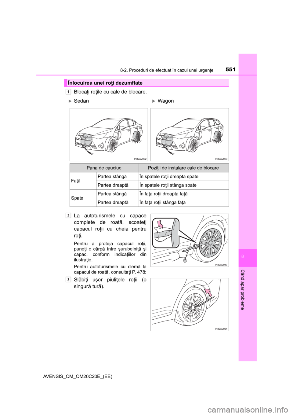 TOYOTA AVENSIS 2016 Manual de utilizare (in Romanian) 5518-2. Proceduri de efectuat în cazul unei urgenţe
AVENSIS_OM_OM20C20E_(EE)
8
Când apar probleme
Blocaţi roţile cu cale de blocare.
La autoturismele cu capace
complete de roată, scoateţi
capac TOYOTA AVENSIS 2016 Manual de utilizare (in Romanian) 5518-2. Proceduri de efectuat în cazul unei urgenţe
AVENSIS_OM_OM20C20E_(EE)
8
Când apar probleme
Blocaţi roţile cu cale de blocare.
La autoturismele cu capace
complete de roată, scoateţi
capac