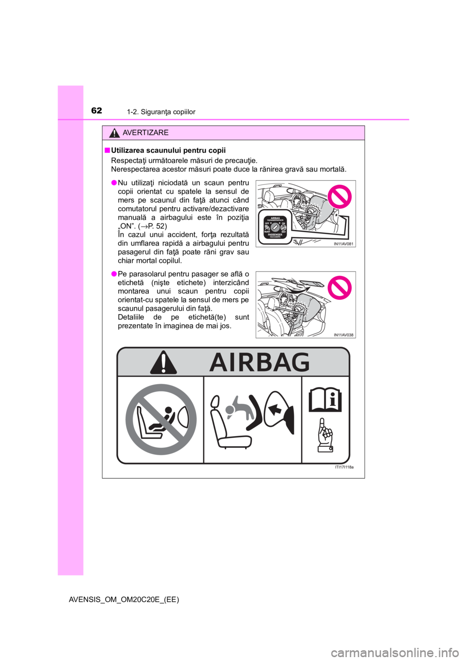 TOYOTA AVENSIS 2016 Manual de utilizare (in Romanian) 621-2. Siguranţa copiilor
AVENSIS_OM_OM20C20E_(EE)
AV E R T I Z A R E
■Utilizarea scaunului pentru copii
Respectaţi următoarele măsuri de precauţie.
Nerespectarea acestor măsuri poate duce la TOYOTA AVENSIS 2016 Manual de utilizare (in Romanian) 621-2. Siguranţa copiilor
AVENSIS_OM_OM20C20E_(EE)
AV E R T I Z A R E
■Utilizarea scaunului pentru copii
Respectaţi următoarele măsuri de precauţie.
Nerespectarea acestor măsuri poate duce la