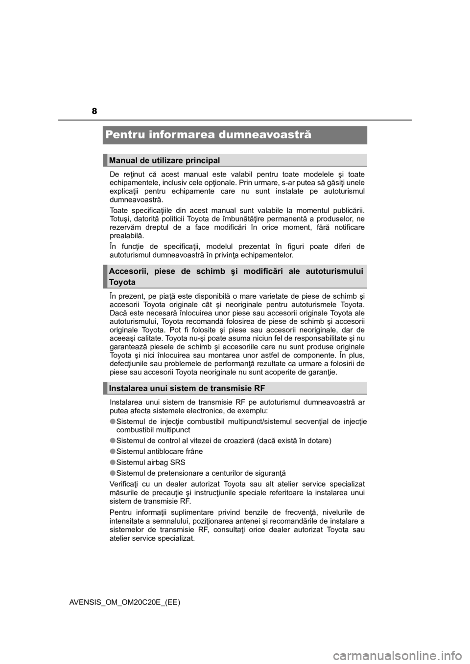 TOYOTA AVENSIS 2016 Manual de utilizare (in Romanian) 8
AVENSIS_OM_OM20C20E_(EE)
Pentru informarea dumneavoastră
De reţinut că acest manual este valabil pentru toate modelele şi toate
echipamentele, inclusiv cele opţionale. Prin urmare, s-ar putea s TOYOTA AVENSIS 2016 Manual de utilizare (in Romanian) 8
AVENSIS_OM_OM20C20E_(EE)
Pentru informarea dumneavoastră
De reţinut că acest manual este valabil pentru toate modelele şi toate
echipamentele, inclusiv cele opţionale. Prin urmare, s-ar putea s